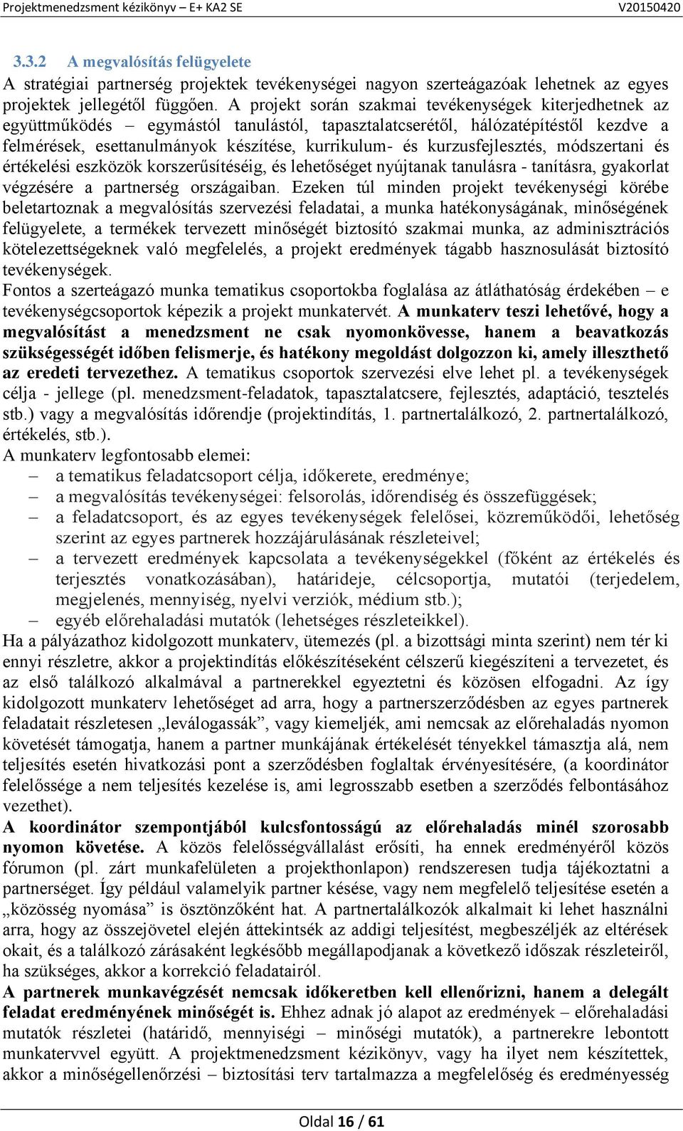 kurzusfejlesztés, módszertani és értékelési eszközök korszerűsítéséig, és lehetőséget nyújtanak tanulásra - tanításra, gyakorlat végzésére a partnerség országaiban.