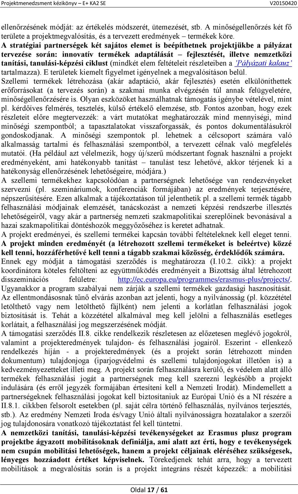 ciklust (mindkét elem feltételeit részleteiben a Pályázati kalauz tartalmazza). E területek kiemelt figyelmet igényelnek a megvalósításon belül.