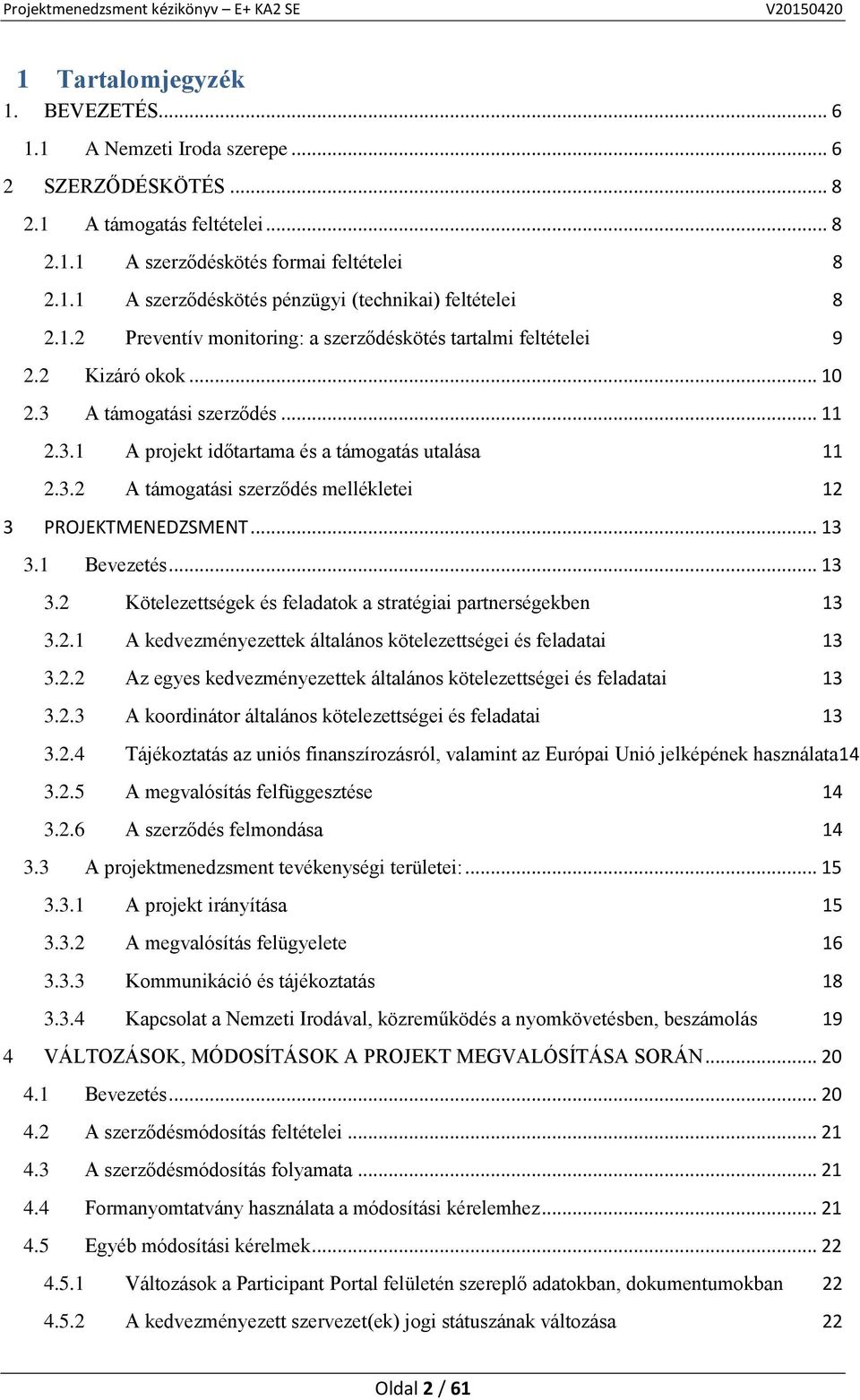 .. 13 3.1 Bevezetés... 13 3.2 Kötelezettségek és feladatok a stratégiai partnerségekben 13 3.2.1 A kedvezményezettek általános kötelezettségei és feladatai 13 3.2.2 Az egyes kedvezményezettek általános kötelezettségei és feladatai 13 3.