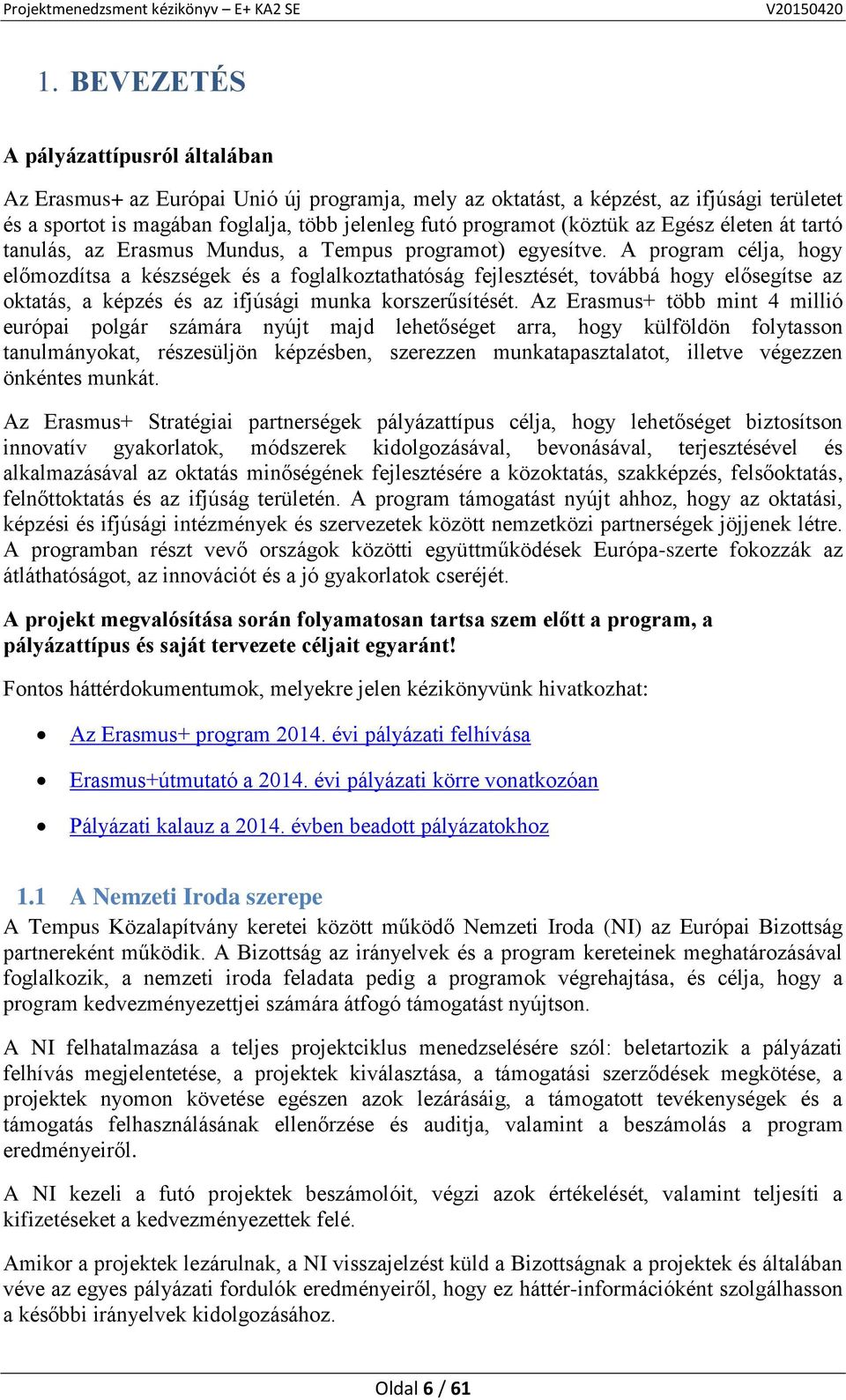 A program célja, hogy előmozdítsa a készségek és a foglalkoztathatóság fejlesztését, továbbá hogy elősegítse az oktatás, a képzés és az ifjúsági munka korszerűsítését.