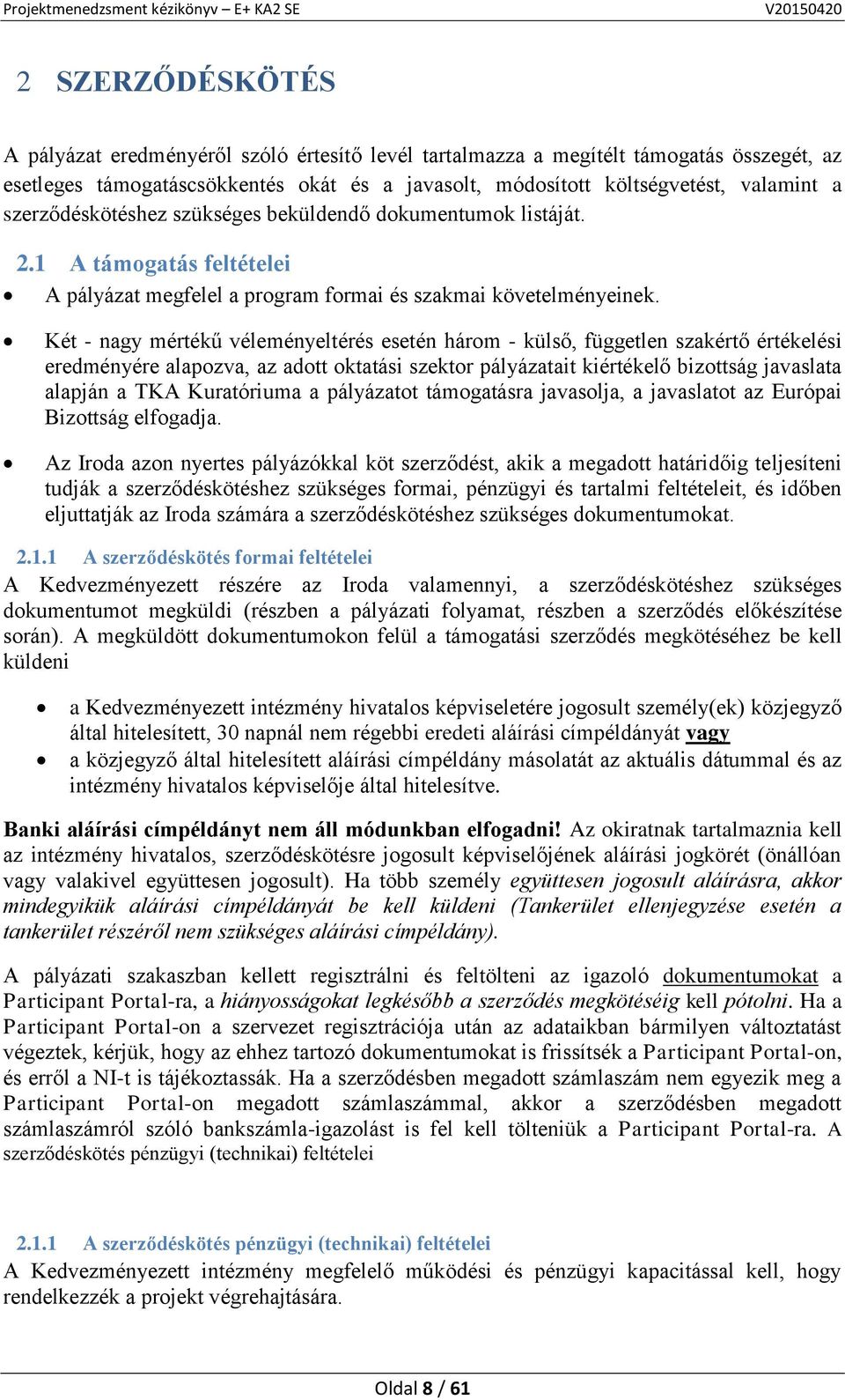 Két - nagy mértékű véleményeltérés esetén három - külső, független szakértő értékelési eredményére alapozva, az adott oktatási szektor pályázatait kiértékelő bizottság javaslata alapján a TKA