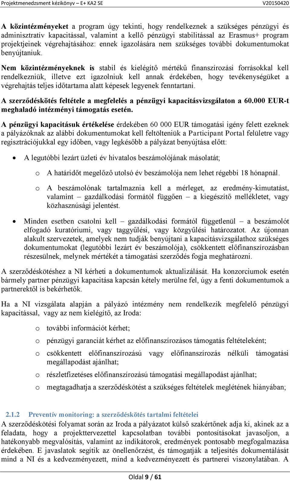 Nem közintézményeknek is stabil és kielégítő mértékű finanszírozási forrásokkal kell rendelkezniük, illetve ezt igazolniuk kell annak érdekében, hogy tevékenységüket a végrehajtás teljes időtartama