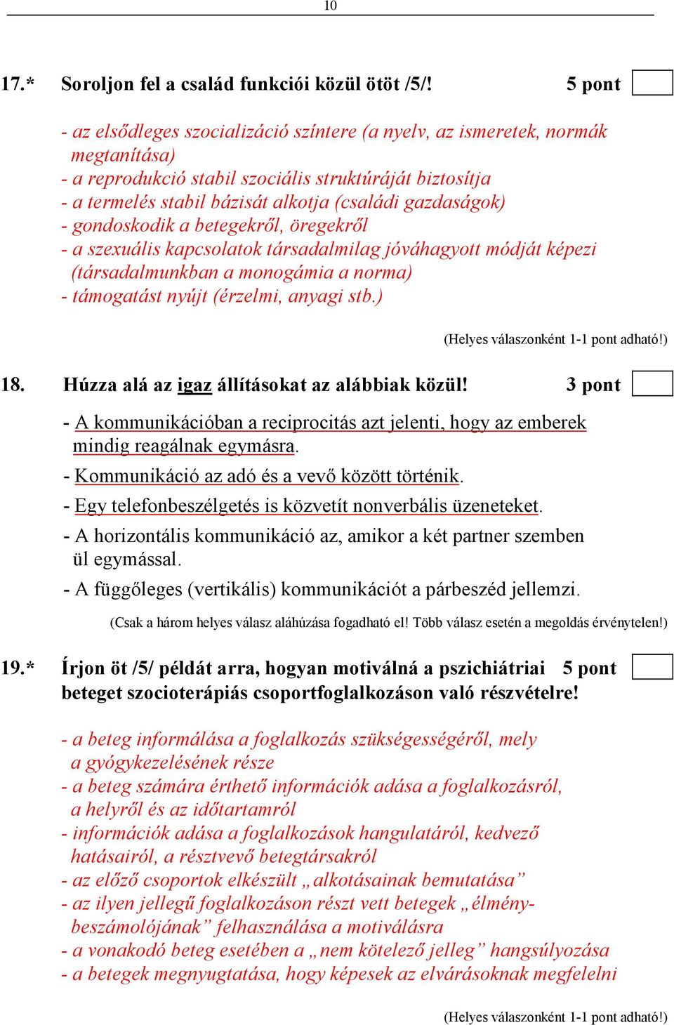 gazdaságok) - gondoskodik a betegekrıl, öregekrıl - a szexuális kapcsolatok társadalmilag jóváhagyott módját képezi (társadalmunkban a monogámia a norma) - támogatást nyújt (érzelmi, anyagi stb.) 18.