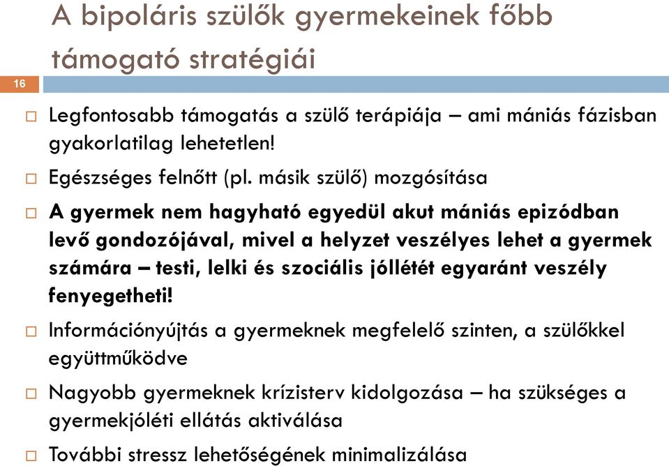 másik szülő) mozgósítása A gyermek nem hagyható egyedül akut mániás epizódban levő gondozójával, mivel a helyzet veszélyes lehet a gyermek számára