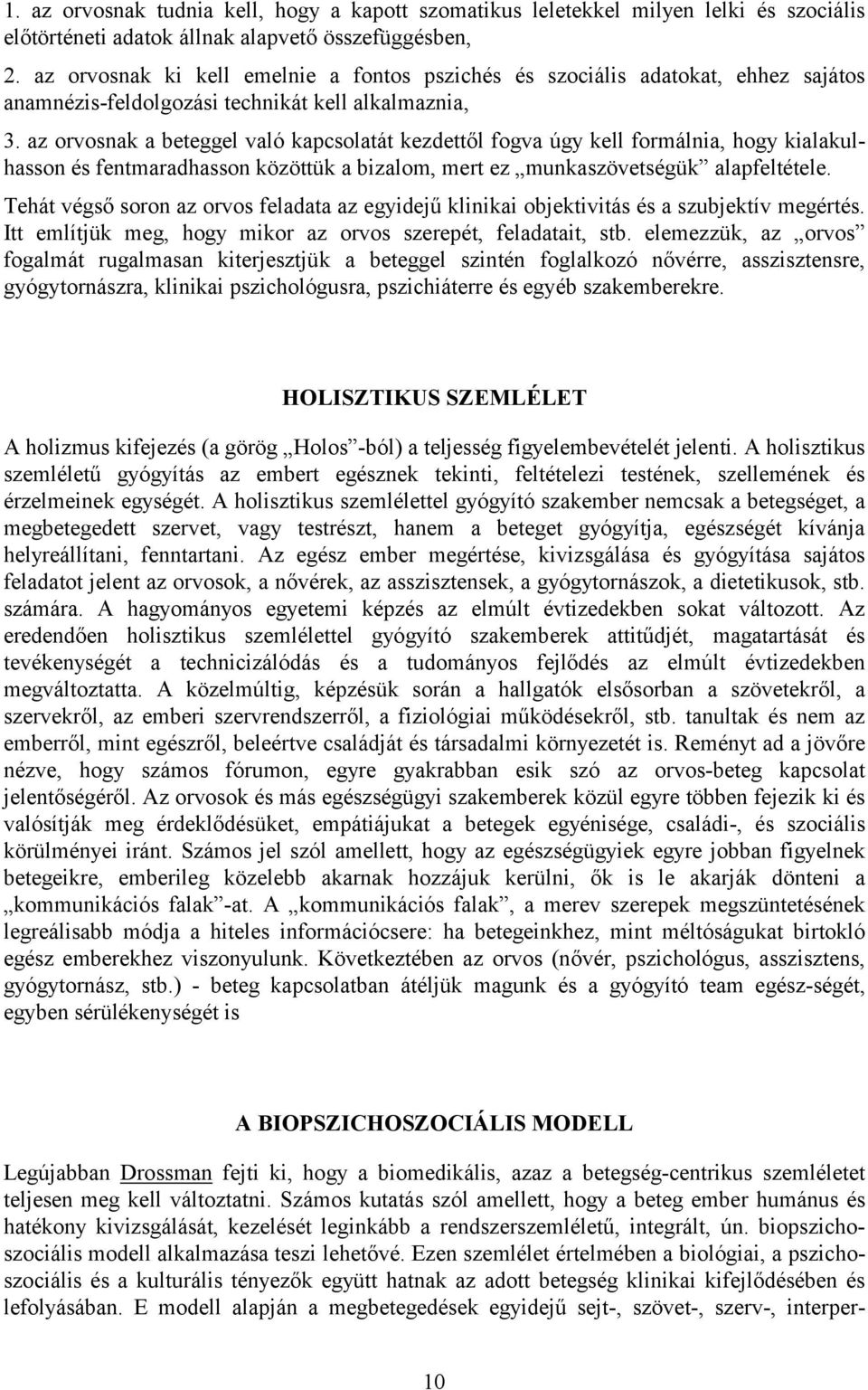 az orvosnak a beteggel való kapcsolatát kezdettől fogva úgy kell formálnia, hogy kialakulhasson és fentmaradhasson közöttük a bizalom, mert ez munkaszövetségük alapfeltétele.