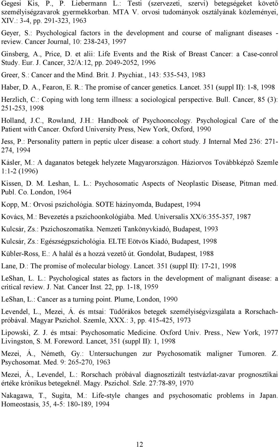 et alii: Life Events and the Risk of Breast Cancer: a Case-conrol Study. Eur. J. Cancer, 32/A:12, pp. 2049-2052, 1996 Greer, S.: Cancer and the Mind. Brit. J. Psychiat., 143: 535-543, 1983 Haber, D.