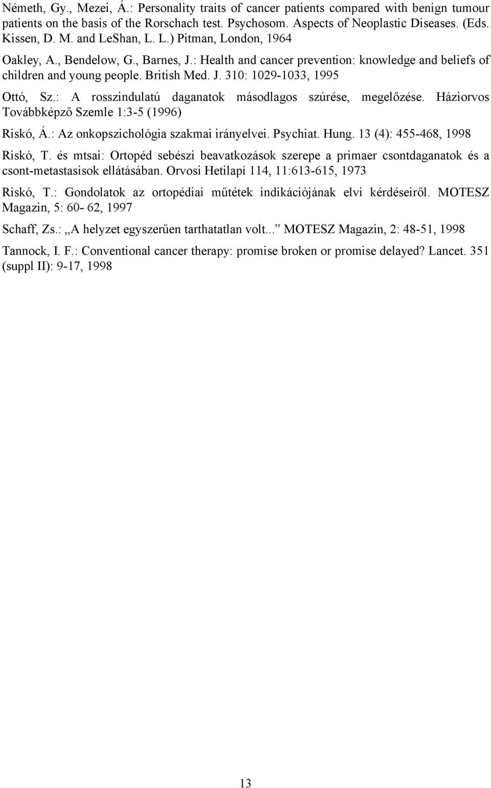 : A rosszindulatú daganatok másodlagos szúrése, megelőzése. Háziorvos Továbbképző Szemle 1:3-5 (1996) Riskó, Á.: Az onkopszichológia szakmai irányelvei. Psychiat. Hung. 13 (4): 455-468, 1998 Riskó, T.