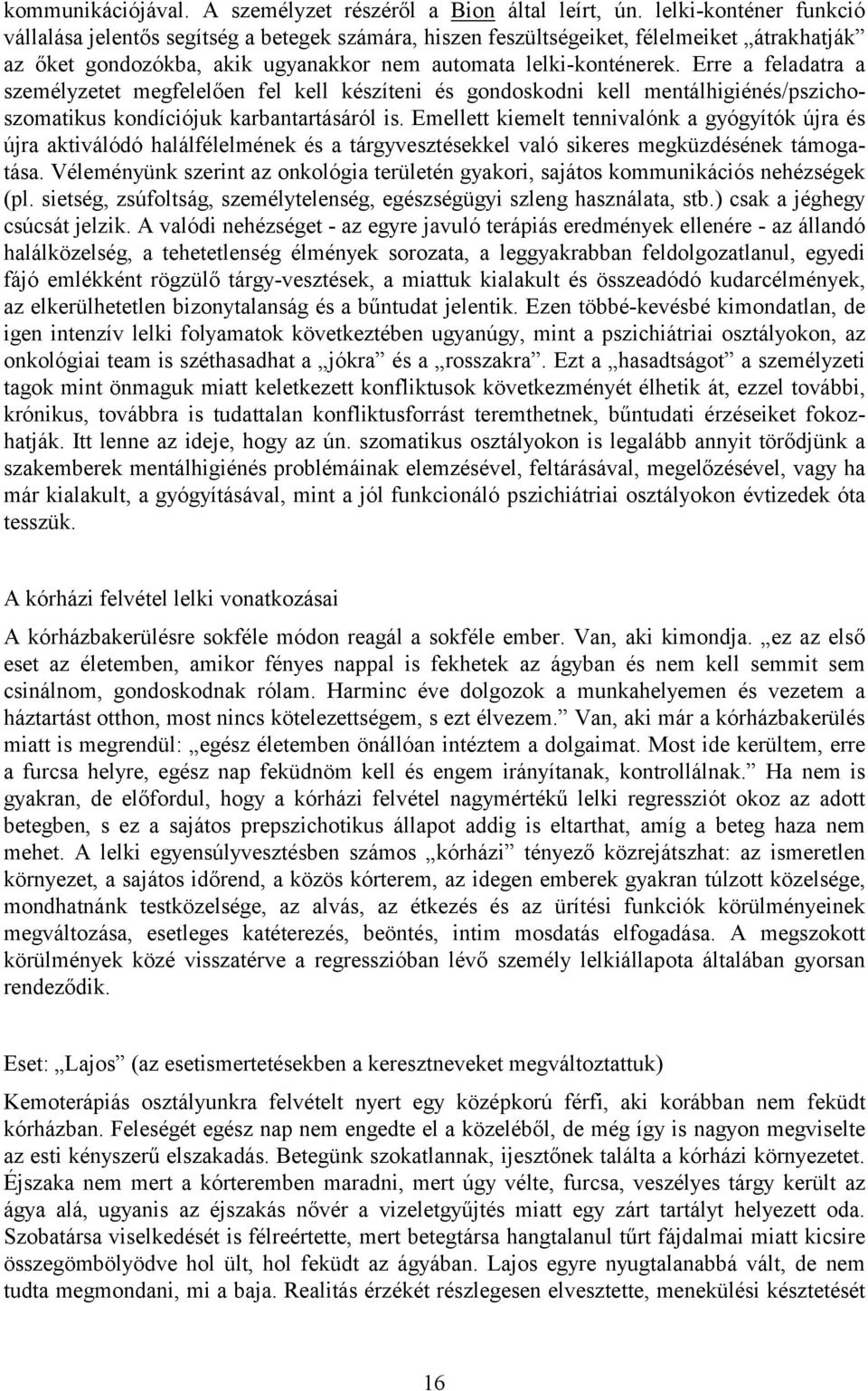 Erre a feladatra a személyzetet megfelelően fel kell készíteni és gondoskodni kell mentálhigiénés/pszichoszomatikus kondíciójuk karbantartásáról is.