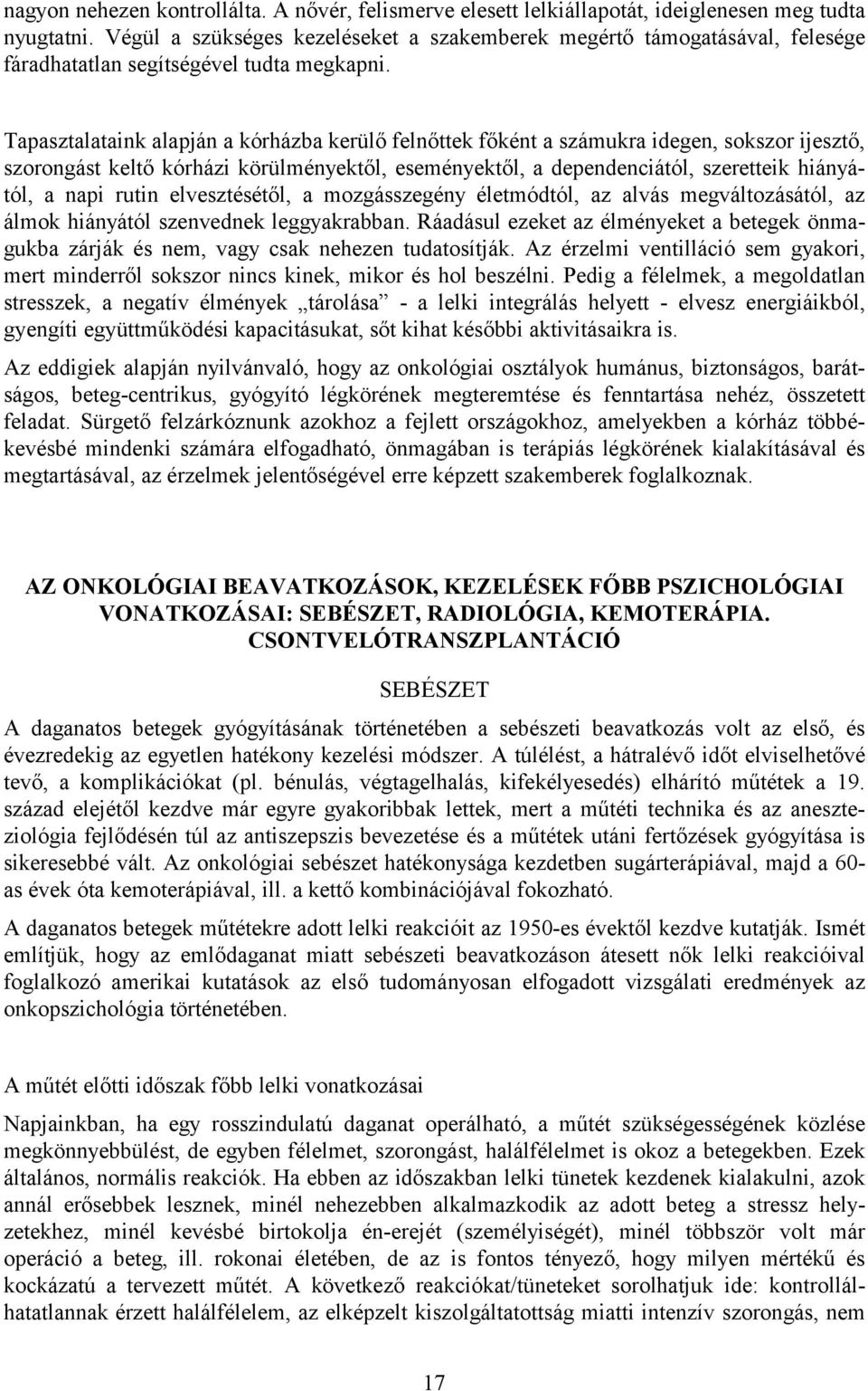 Tapasztalataink alapján a kórházba kerülő felnőttek főként a számukra idegen, sokszor ijesztő, szorongást keltő kórházi körülményektől, eseményektől, a dependenciától, szeretteik hiányától, a napi