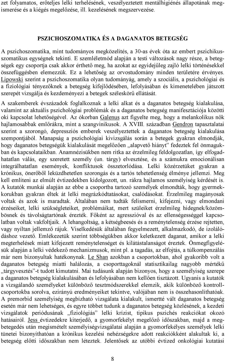 E szemléletmód alapján a testi változások nagy része, a betegségek egy csoportja csak akkor érthető meg, ha azokat az egyidejűleg zajló lelki történésekkel összefüggésben elemezzük.