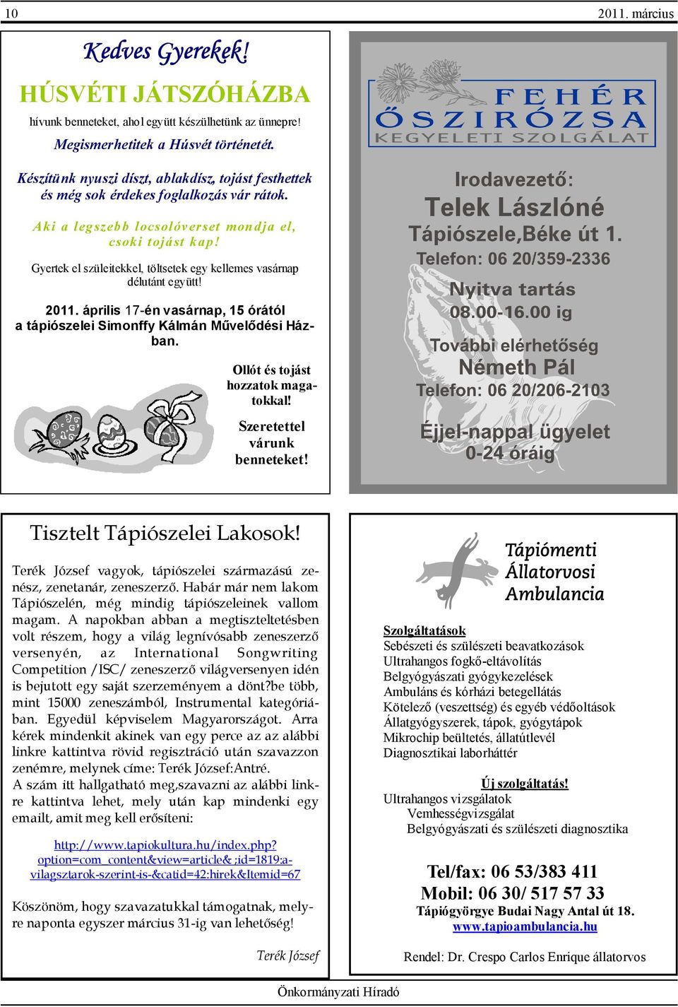 Gyertek el szüleitekkel, töltsetek egy kellemes vasárnap délutánt együtt! 2011. április 17-én vasárnap, 15 órától a tápiószelei Simonffy Kálmán Mővelıdési Házban. Ollót és tojást hozzatok magatokkal!