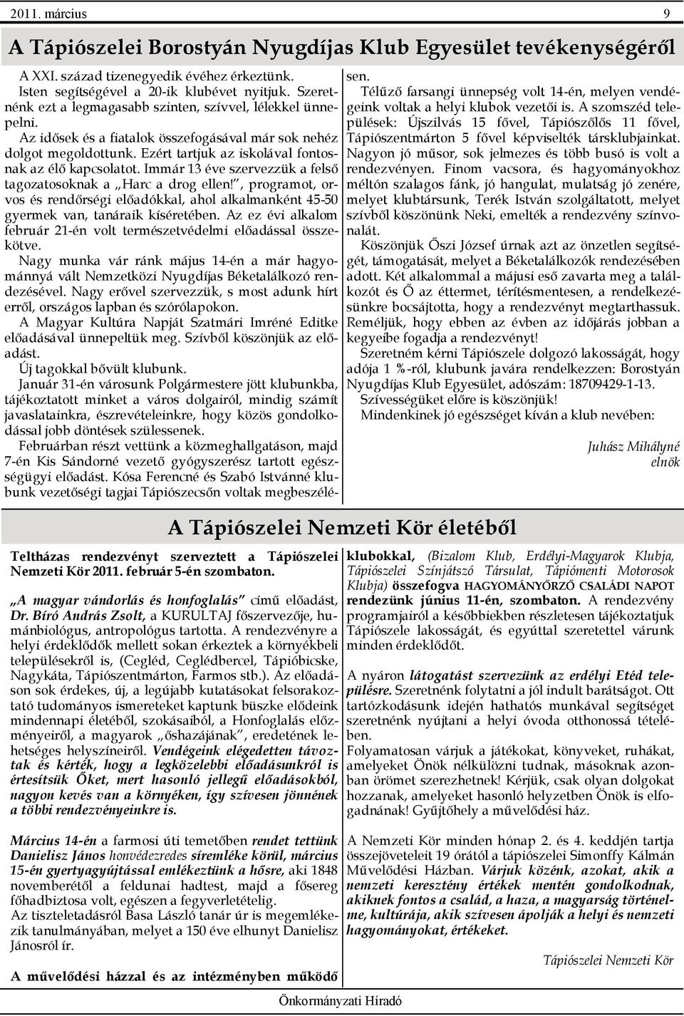 Immár 13 éve szervezzük a felsı tagozatosoknak a Harc a drog ellen!, programot, orvos és rendırségi elıadókkal, ahol alkalmanként 45-50 gyermek van, tanáraik kíséretében.