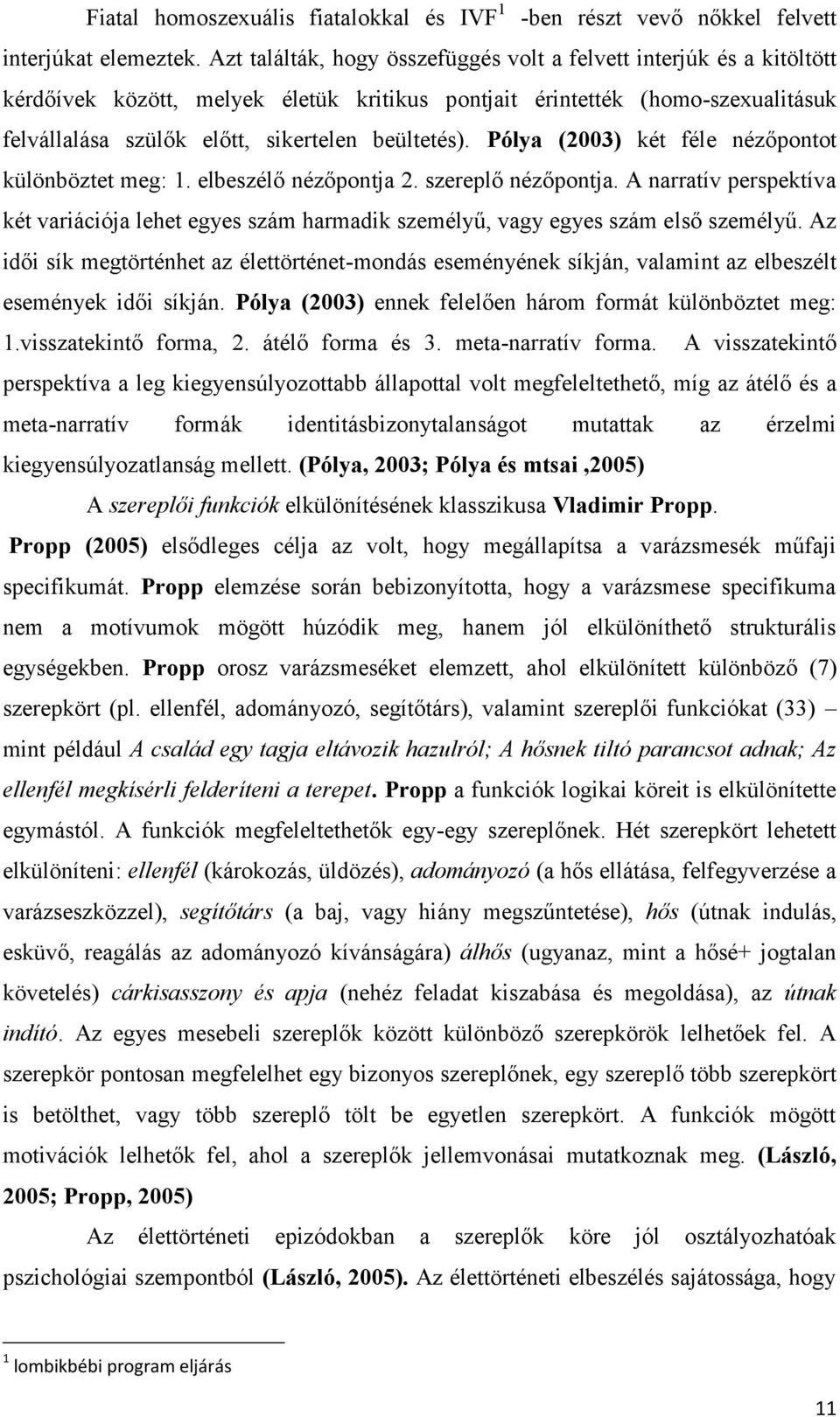 beültetés). Pólya (2003) két féle nézőpontot különböztet meg: 1. elbeszélő nézőpontja 2. szereplő nézőpontja.