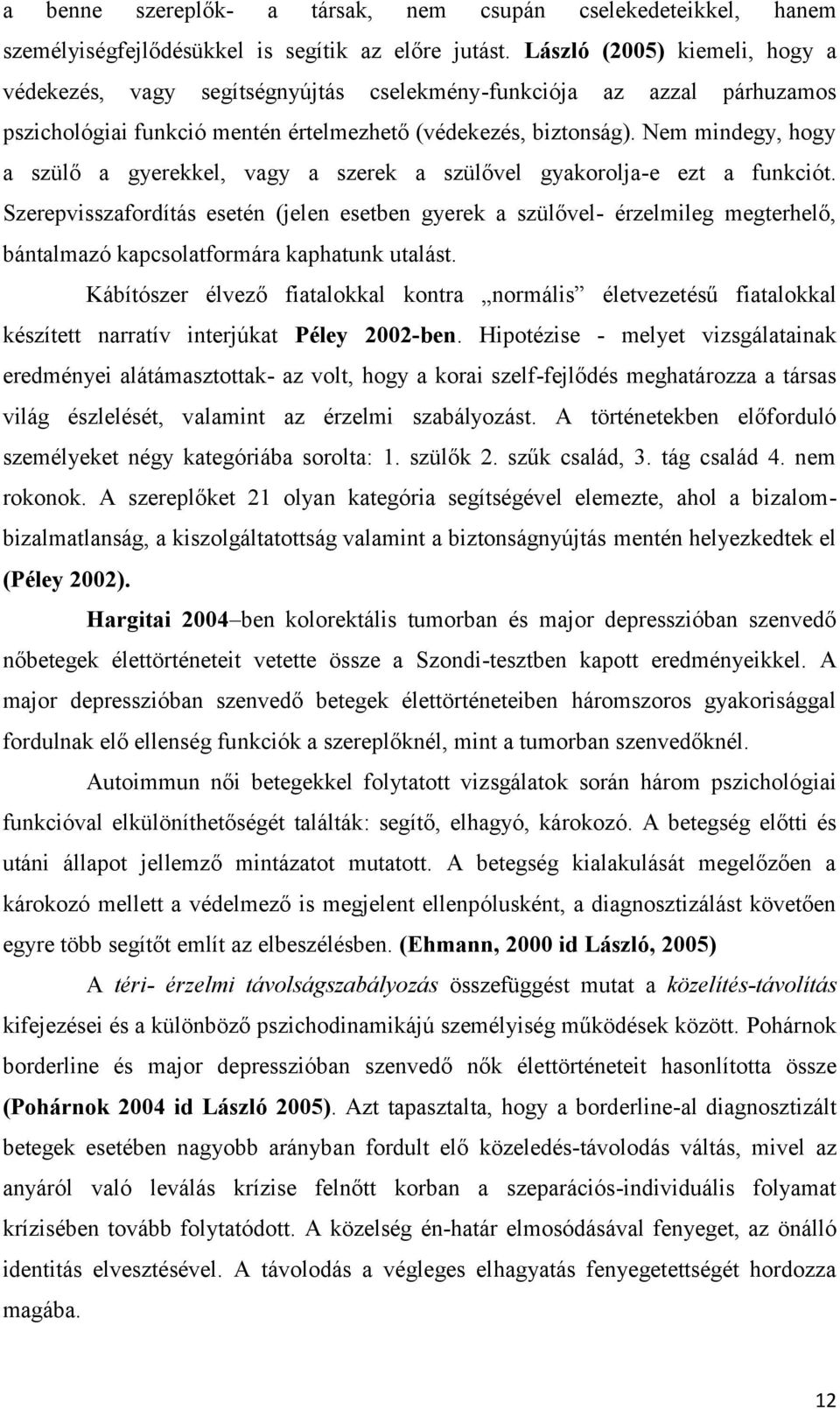 Nem mindegy, hogy a szülő a gyerekkel, vagy a szerek a szülővel gyakorolja-e ezt a funkciót.