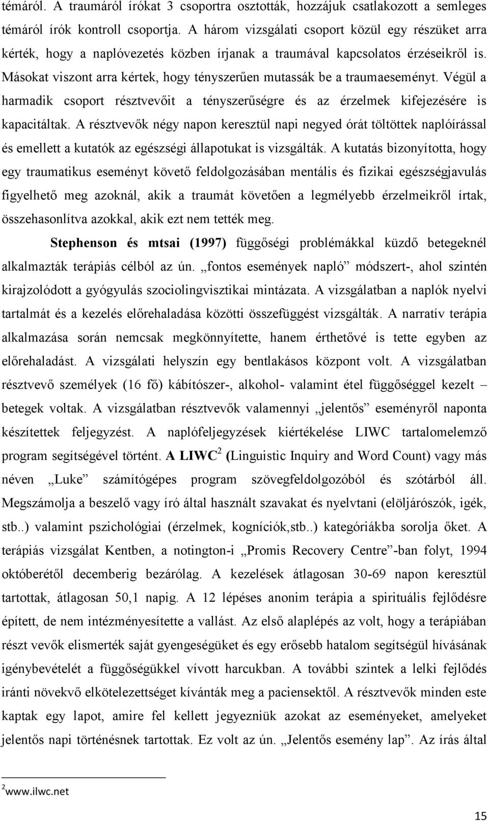 Másokat viszont arra kértek, hogy tényszerűen mutassák be a traumaeseményt. Végül a harmadik csoport résztvevőit a tényszerűségre és az érzelmek kifejezésére is kapacitáltak.