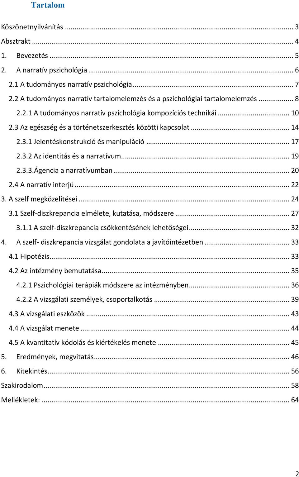 3 Az egészség és a történetszerkesztés közötti kapcsolat... 14 2.3.1 Jelentéskonstrukció és manipuláció... 17 2.3.2 Az identitás és a narratívum... 19 2.3.3.Ágencia a narratívumban... 20 2.