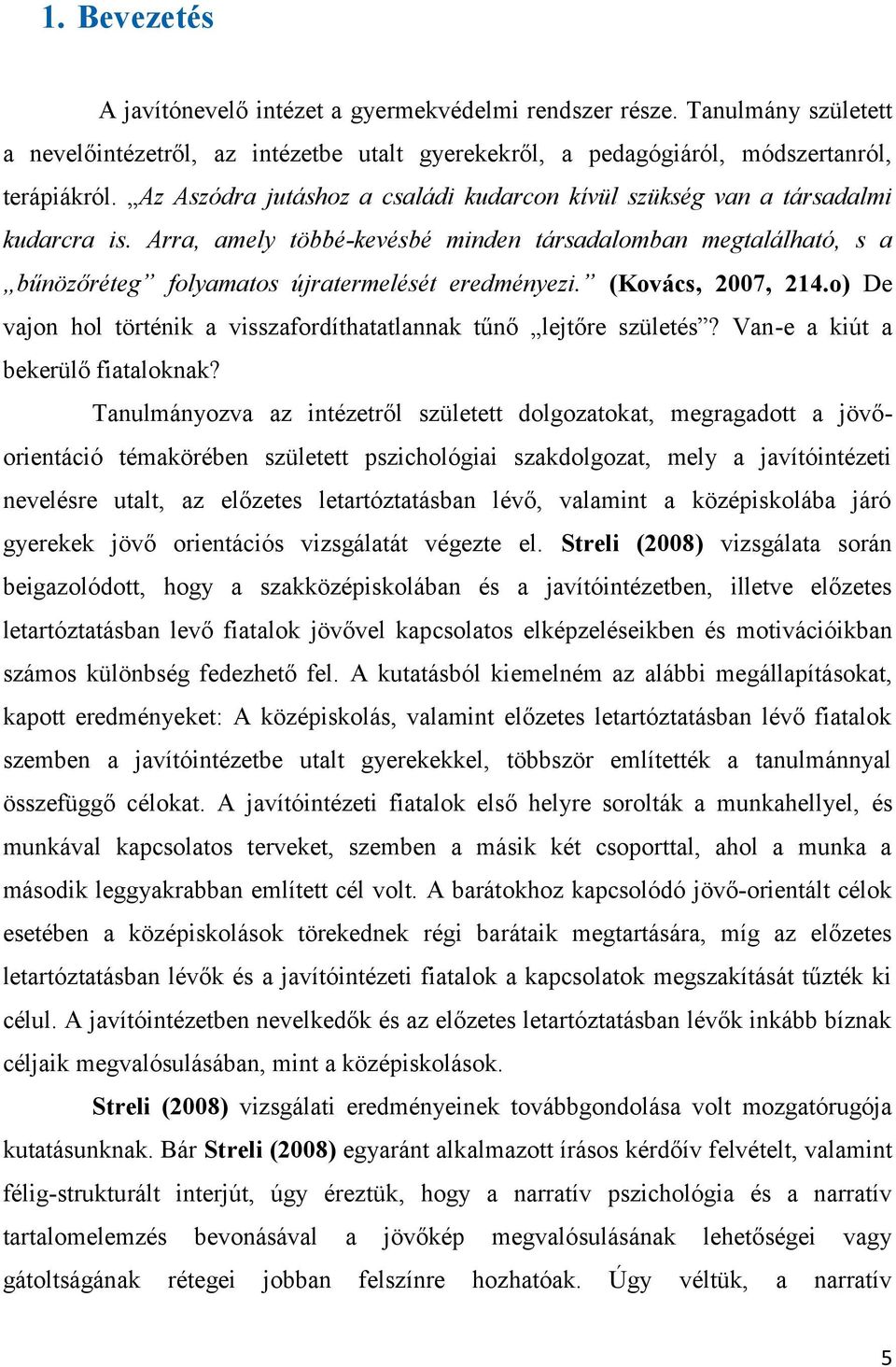 (Kovács, 2007, 214.o) De vajon hol történik a visszafordíthatatlannak tűnő lejtőre születés? Van-e a kiút a bekerülő fiataloknak?