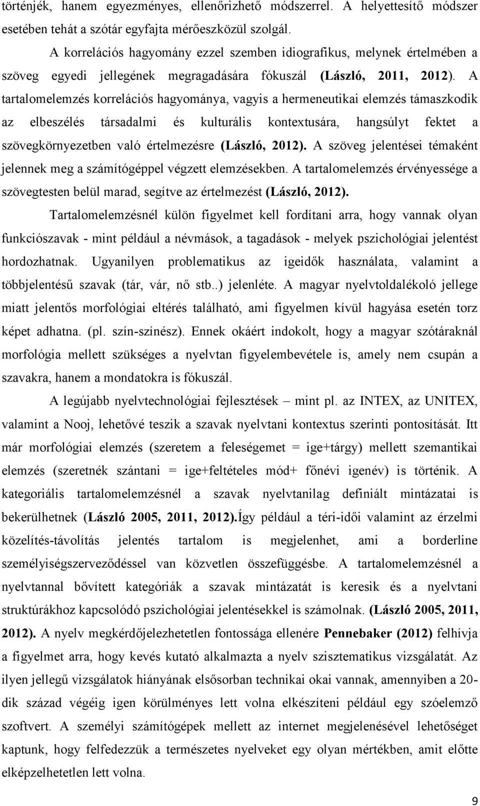 A tartalomelemzés korrelációs hagyománya, vagyis a hermeneutikai elemzés támaszkodik az elbeszélés társadalmi és kulturális kontextusára, hangsúlyt fektet a szövegkörnyezetben való értelmezésre