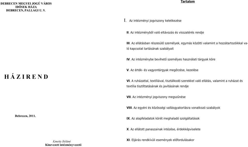 Az érték- és vagyontárgyak megőrzése, kezelése VI. A ruházattal, textíliával, tisztálkodó szerekkel való ellátás, valamint a ruházat és textília tisztíttatásának és javításának rendje VII.