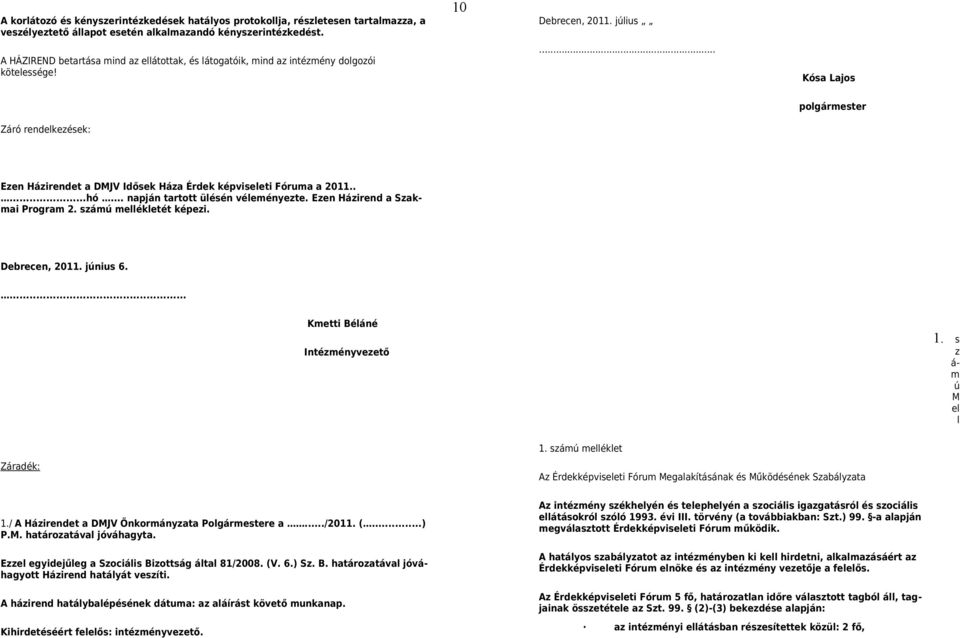 .. Kósa Lajos Záró rendelkezések: polgármester Ezen Házirendet a DMJV Idősek Háza Érdek képviseleti Fóruma a 2011.....hó... napján tartott ülésén véleményezte. Ezen Házirend a Szakmai Program 2.