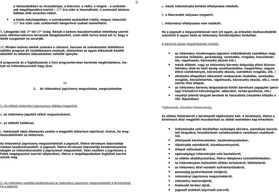 a Házirendet súlyosan megsérti, c. intézményi elhelyezése nem indokolt. 9. Látogatási idő: 8 00 tól-19 00 óráig.