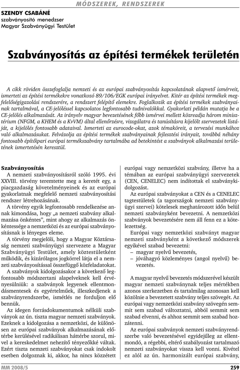 Foglalkozik az építési termékek szabványainak tartalmával, a CE-jelöléssel kapcsolatos legfontosabb tudnivalókkal. Gyakorlati példán mutatja be a CE-jelölés alkalmazását.