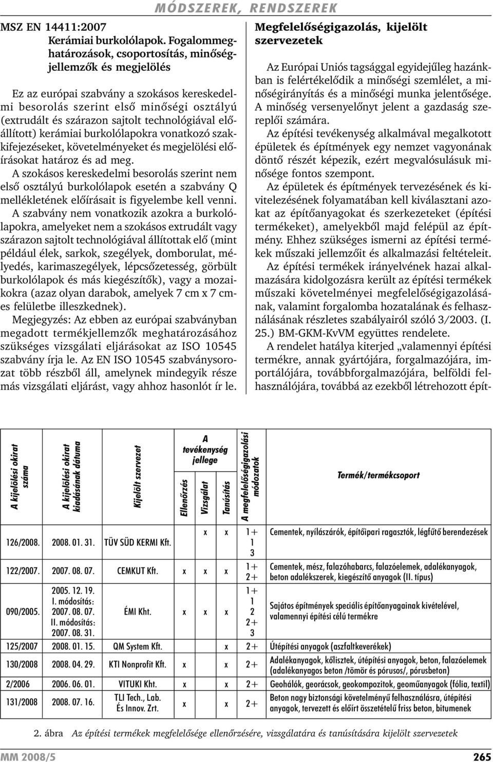 technológiával elõállított) kerámiai burkolólapokra vonatkozó szakkifejezéseket, követelményeket és megjelölési elõírásokat határoz és ad meg.