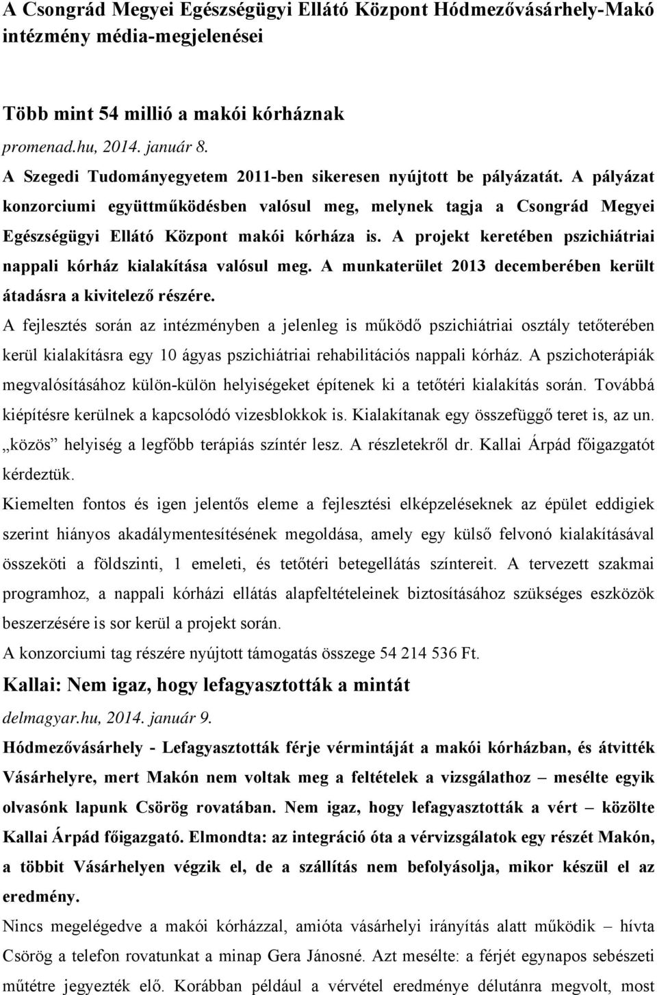 A projekt keretében pszichiátriai nappali kórház kialakítása valósul meg. A munkaterület 2013 decemberében került átadásra a kivitelező részére.