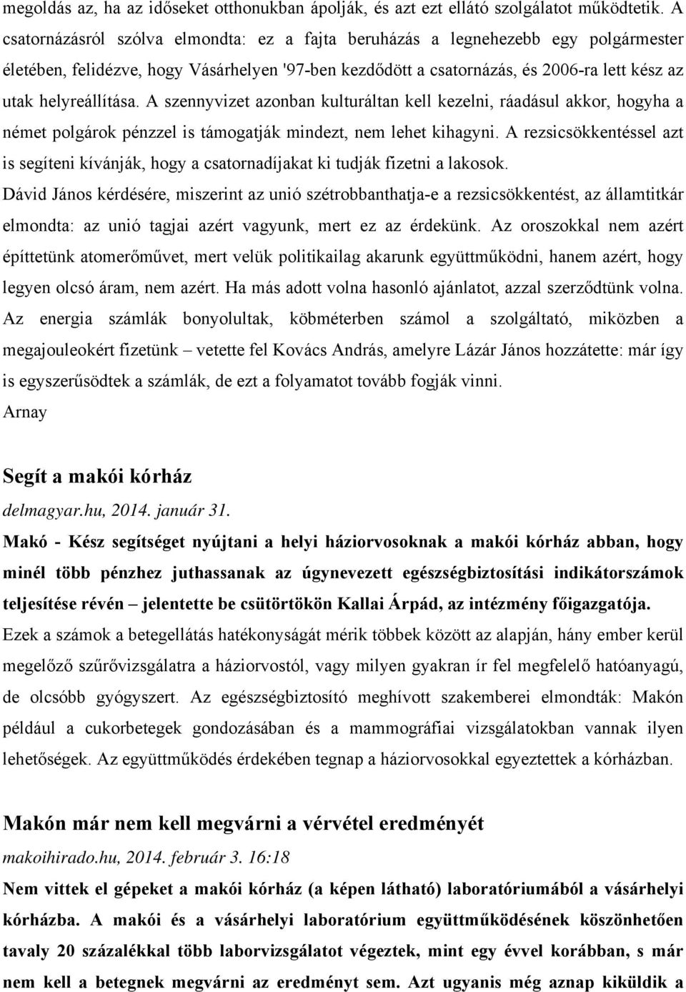 helyreállítása. A szennyvizet azonban kulturáltan kell kezelni, ráadásul akkor, hogyha a német polgárok pénzzel is támogatják mindezt, nem lehet kihagyni.