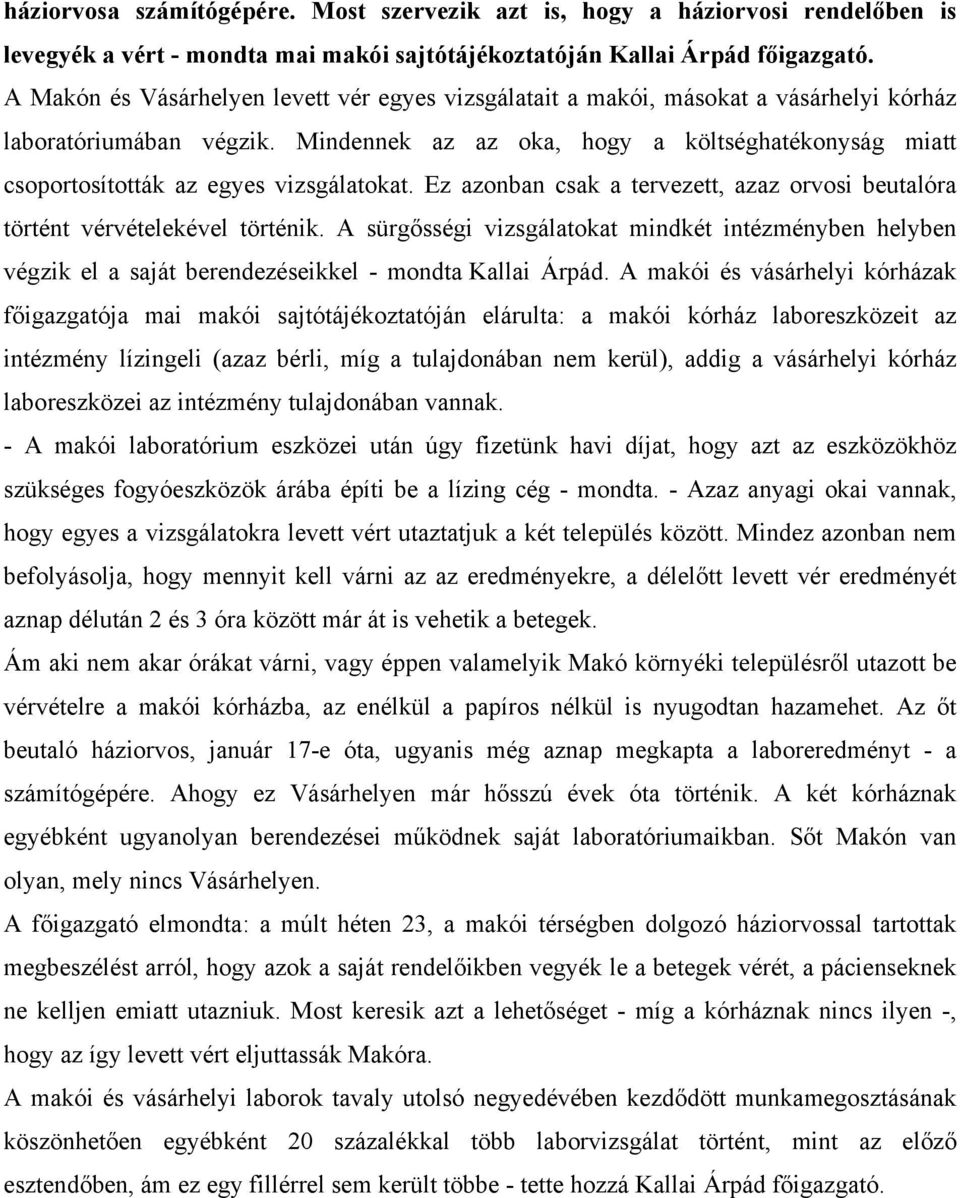 Mindennek az az oka, hogy a költséghatékonyság miatt csoportosították az egyes vizsgálatokat. Ez azonban csak a tervezett, azaz orvosi beutalóra történt vérvételekével történik.