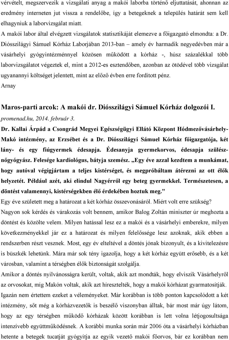 Diósszilágyi Sámuel Kórház Laborjában 2013-ban amely év harmadik negyedévben már a vásárhelyi gyógyintézménnyel közösen működött a kórház -, húsz százalékkal több laborvizsgálatot végeztek el, mint a