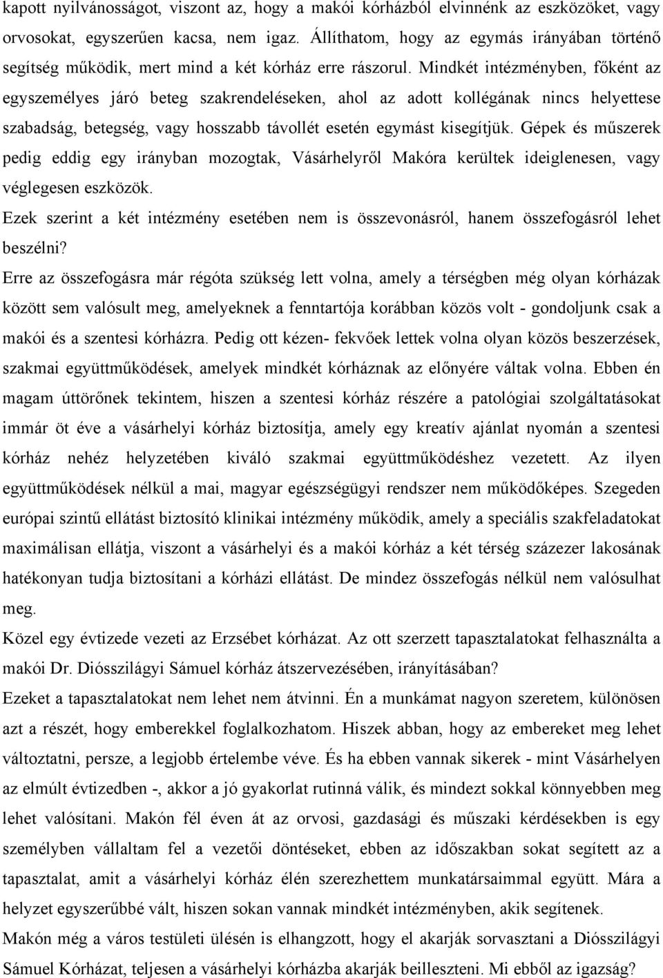 Mindkét intézményben, főként az egyszemélyes járó beteg szakrendeléseken, ahol az adott kollégának nincs helyettese szabadság, betegség, vagy hosszabb távollét esetén egymást kisegítjük.