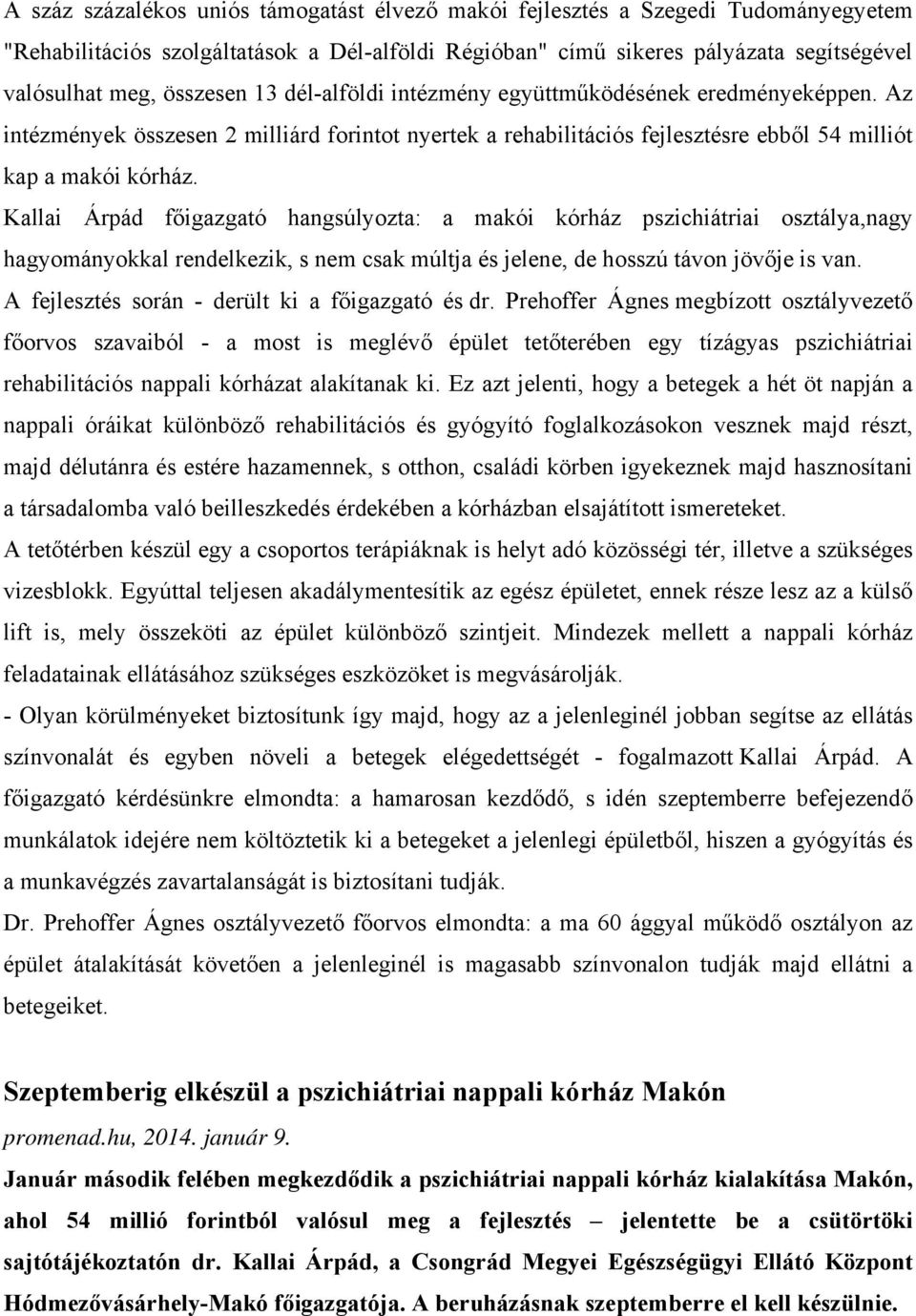 Kallai Árpád főigazgató hangsúlyozta: a makói kórház pszichiátriai osztálya,nagy hagyományokkal rendelkezik, s nem csak múltja és jelene, de hosszú távon jövője is van.