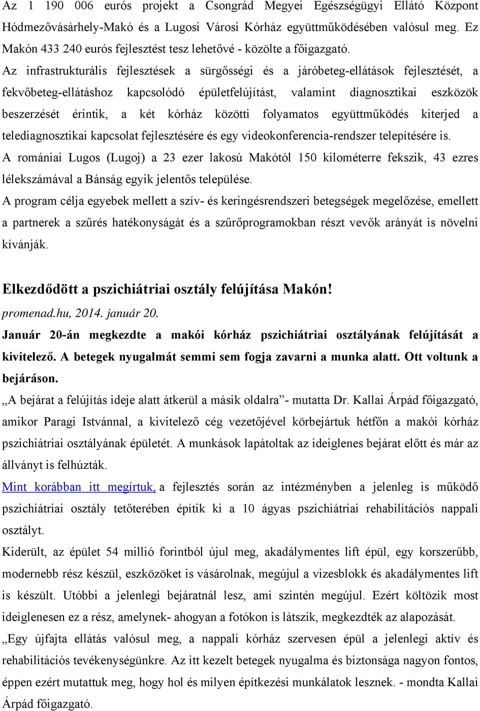 Az infrastrukturális fejlesztések a sürgősségi és a járóbeteg-ellátások fejlesztését, a fekvőbeteg-ellátáshoz kapcsolódó épületfelújítást, valamint diagnosztikai eszközök beszerzését érintik, a két