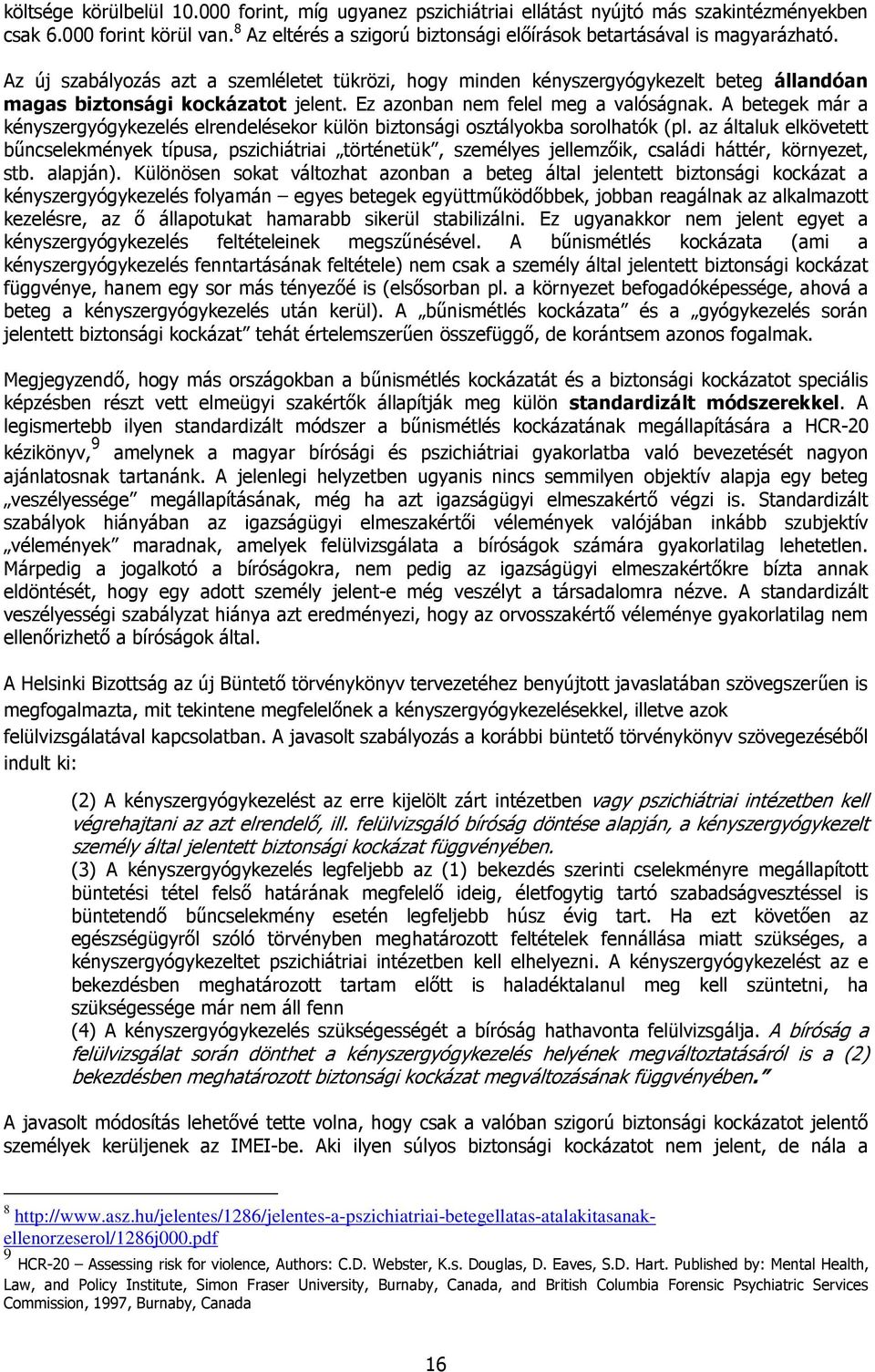 Az új szabályozás azt a szemléletet tükrözi, hogy minden kényszergyógykezelt beteg állandóan magas biztonsági kockázatot jelent. Ez azonban nem felel meg a valóságnak.