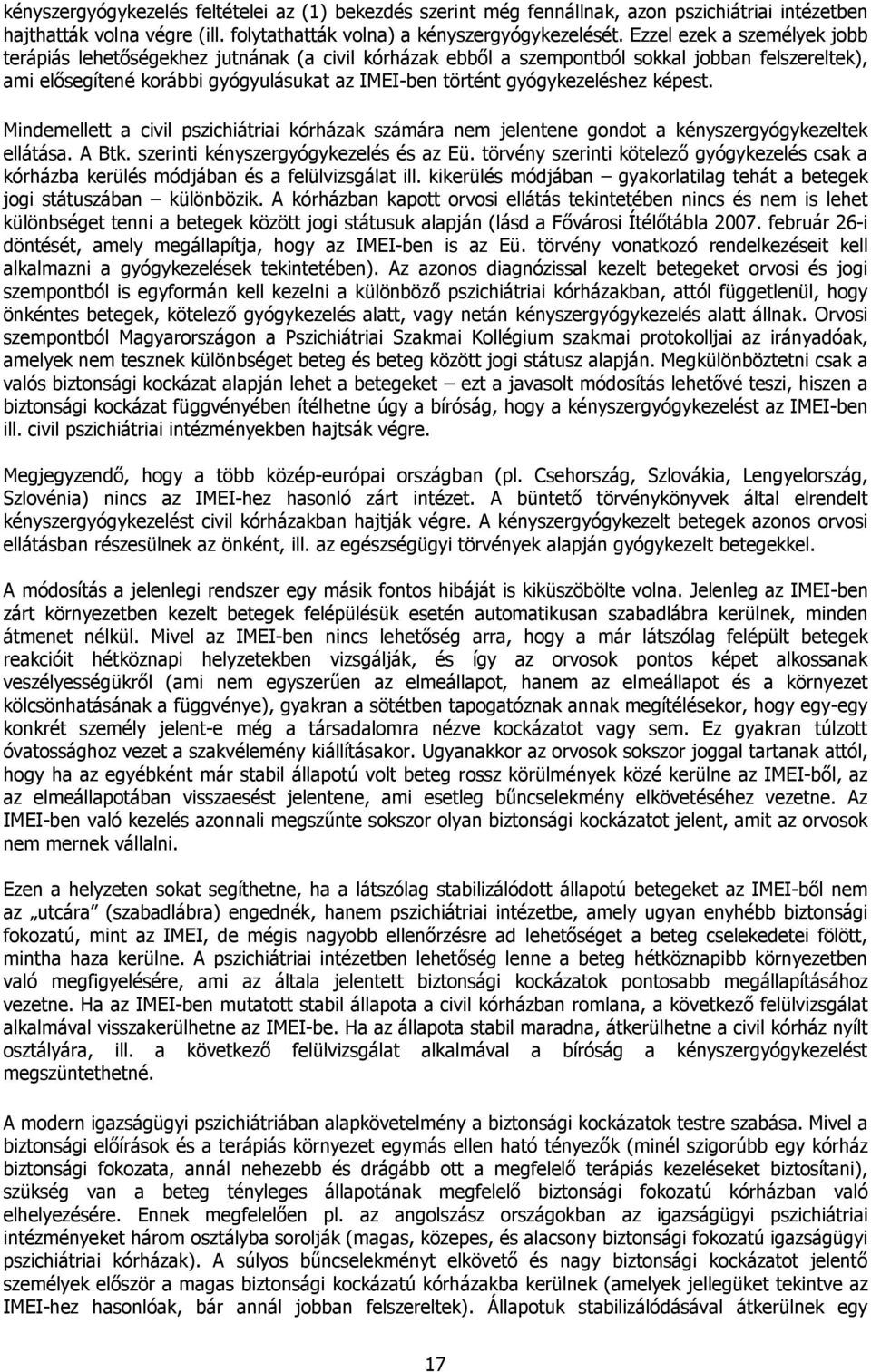 gyógykezeléshez képest. Mindemellett a civil pszichiátriai kórházak számára nem jelentene gondot a kényszergyógykezeltek ellátása. A Btk. szerinti kényszergyógykezelés és az Eü.