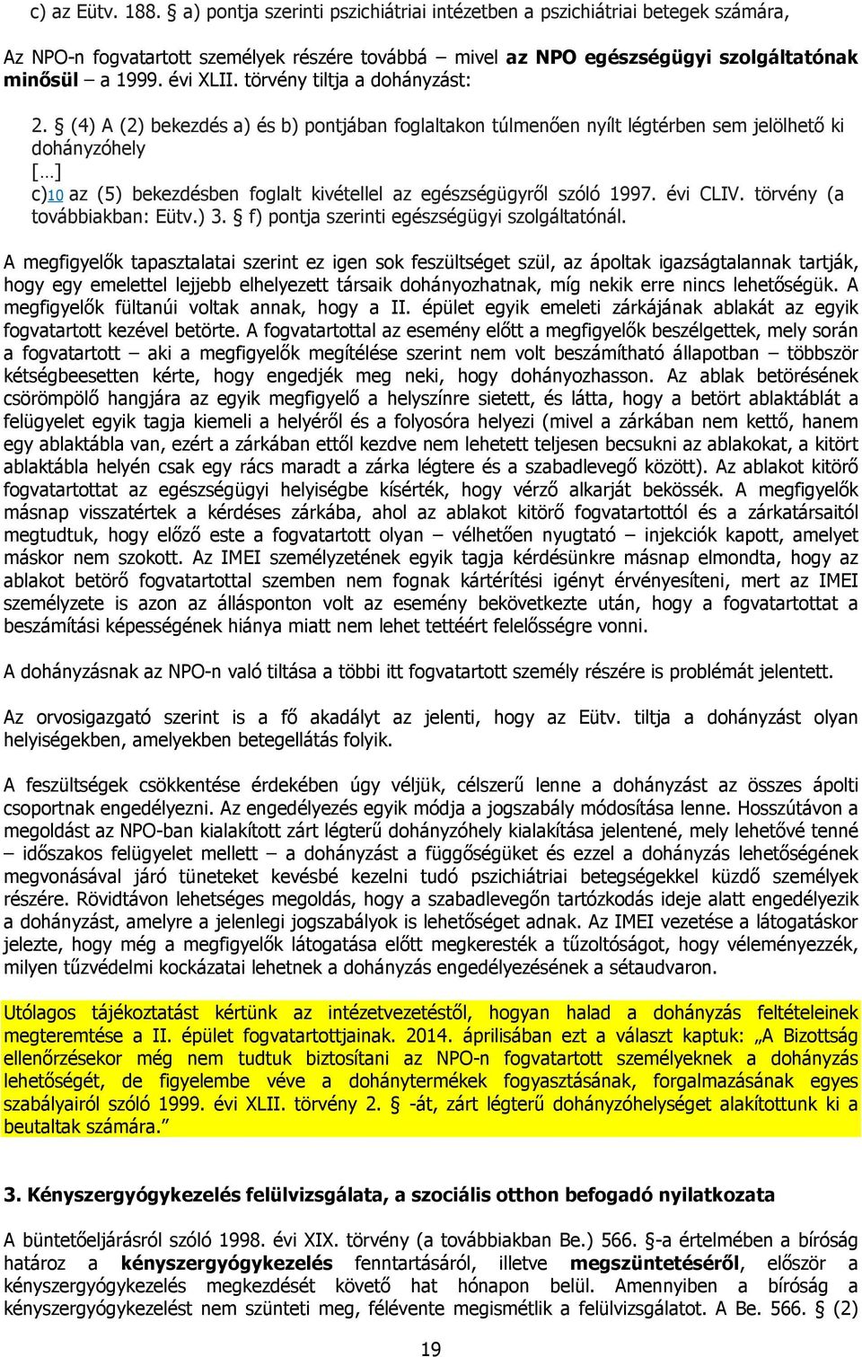 (4) A (2) bekezdés a) és b) pontjában foglaltakon túlmenően nyílt légtérben sem jelölhető ki dohányzóhely [ ] c)10 az (5) bekezdésben foglalt kivétellel az egészségügyről szóló 1997. évi CLIV.