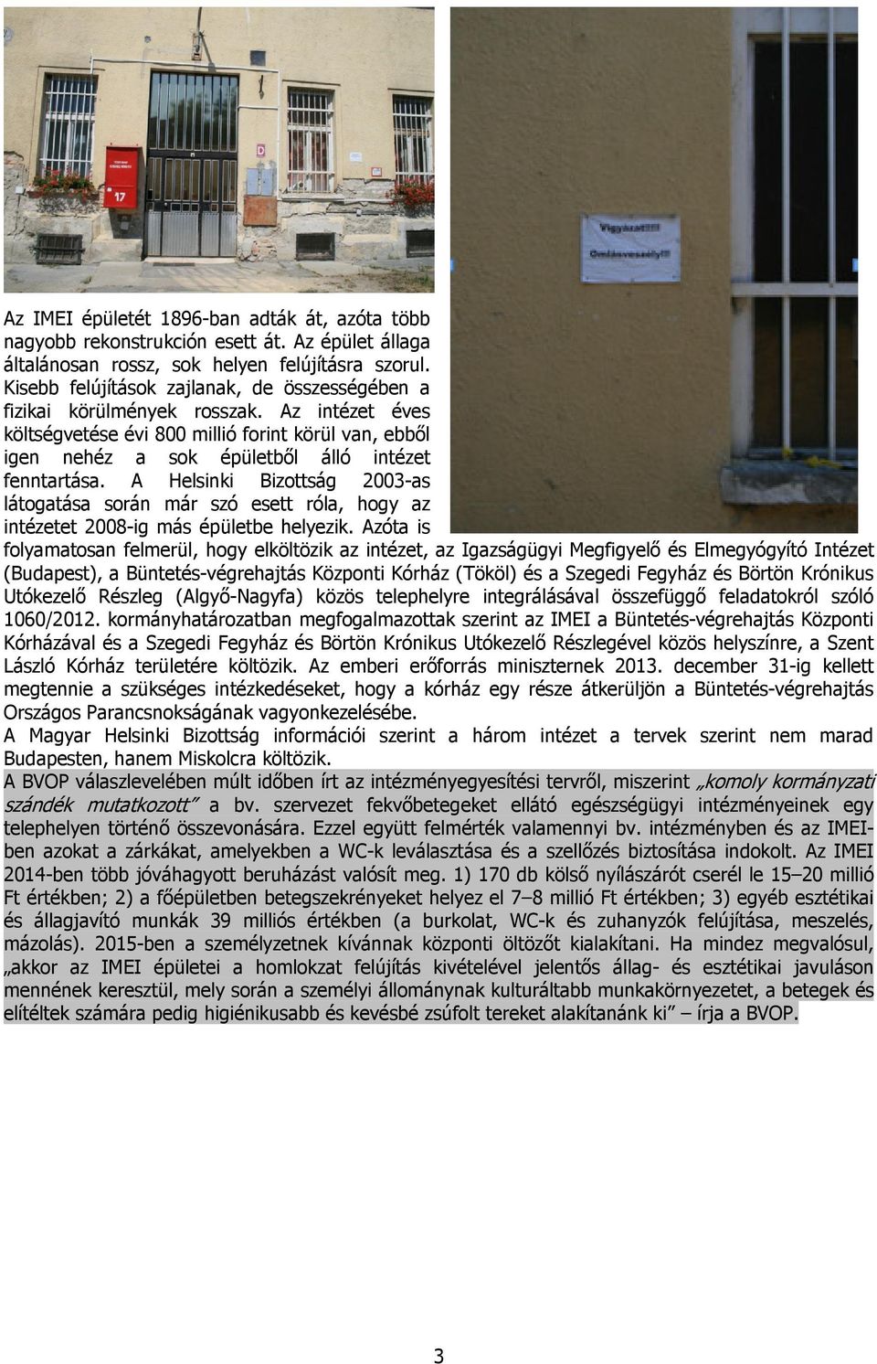 A Helsinki Bizottság 2003-as látogatása során már szó esett róla, hogy az intézetet 2008-ig más épületbe helyezik.