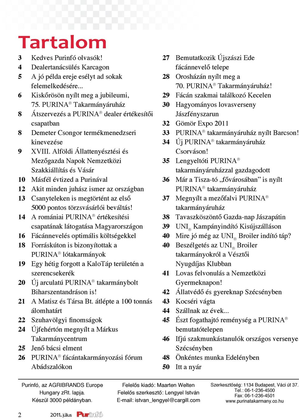 Alföldi Állattenyésztési és Mezőgazda Napok Nemzetközi Szakkiállítás és Vásár 10 Másfél évtized a Purinával 12 Akit minden juhász ismer az országban 13 Csanyteleken is megtörtént az első 5000 pontos