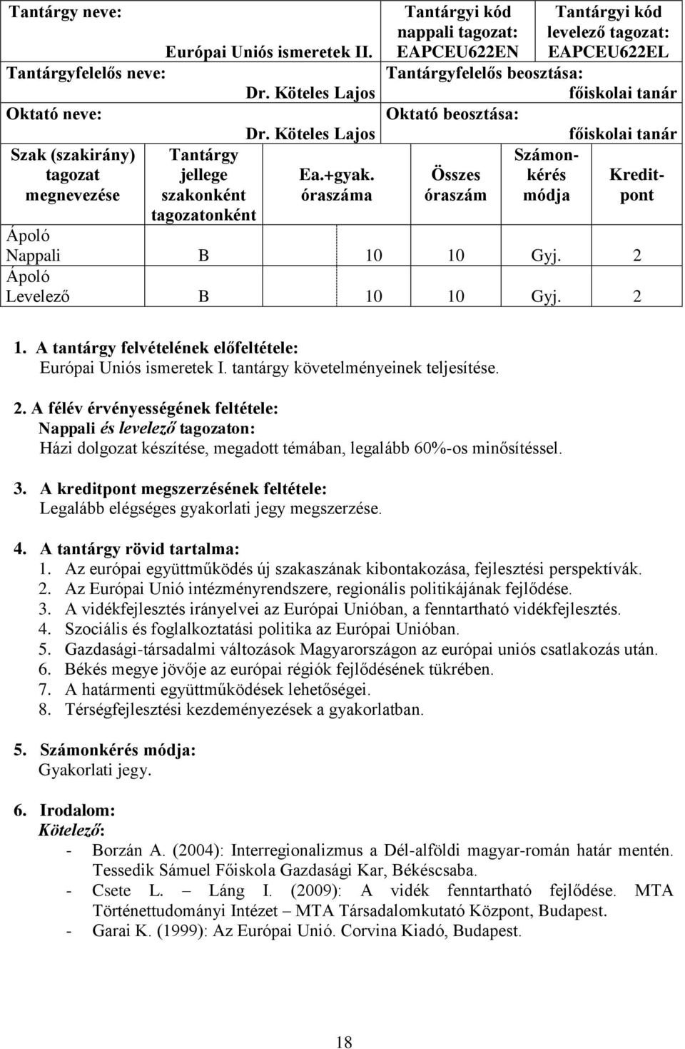 Számon- Összes kérés Kreditóraszám módja pont Nappali B 10 10 Gyj. 2 Levelező B 10 10 Gyj. 2 1. A tantárgy felvételének előfeltétele: Európai Uniós ismeretek I. tantárgy követelményeinek teljesítése.