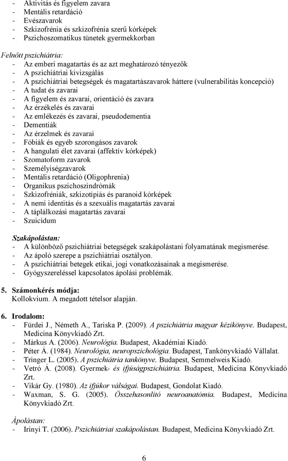 orientáció és zavara - Az érzékelés és zavarai - Az emlékezés és zavarai, pseudodementia - Dementiák - Az érzelmek és zavarai - Fóbiák és egyéb szorongásos zavarok - A hangulati élet zavarai