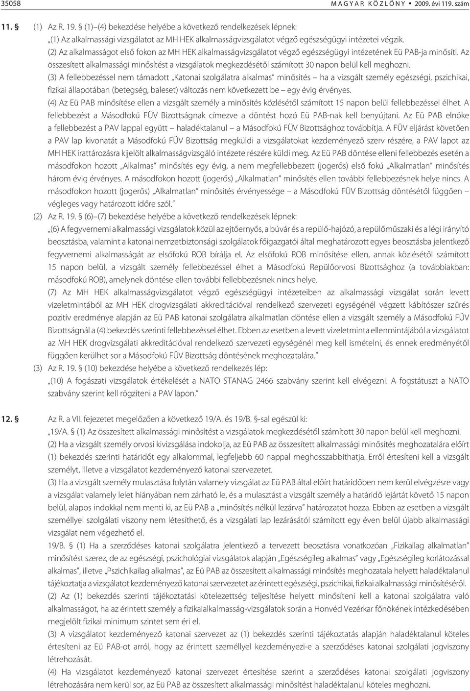 (2) Az alkalmasságot elsõ fokon az MH HEK alkalmasságvizsgálatot végzõ egészségügyi intézetének Eü PAB-ja minõsíti.