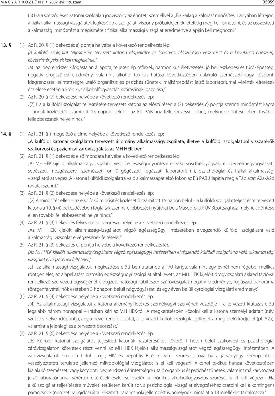 viszony próbaidejének leteltéig meg kell ismételni, és az összesített alkalmassági minõsítést a megismételt fizikai alkalmassági vizsgálat eredménye alapján kell meghozni. 13. (1) Az R. 20.