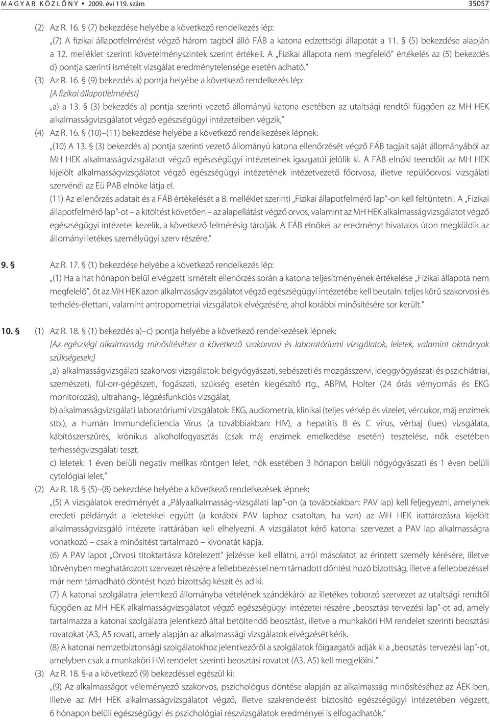 A Fizikai állapota nem megfelelõ értékelés az (5) bekezdés d) pontja szerinti ismételt vizsgálat eredménytelensége esetén adható. (3) Az R. 16.