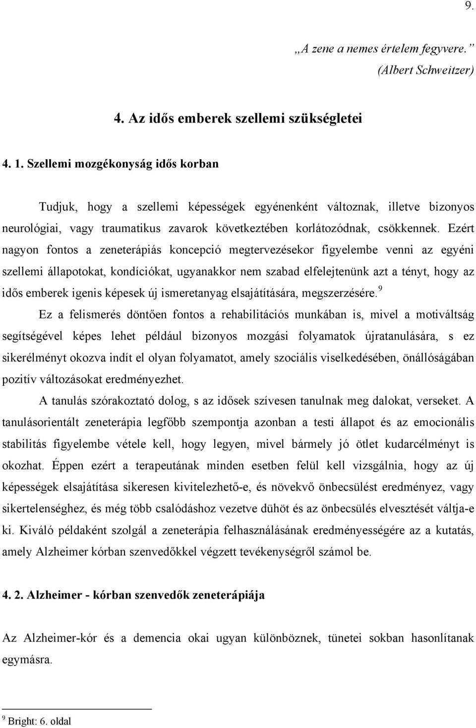 Ezért nagyon fontos a zeneterápiás koncepció megtervezésekor figyelembe venni az egyéni szellemi állapotokat, kondíciókat, ugyanakkor nem szabad elfelejtenünk azt a tényt, hogy az idős emberek igenis