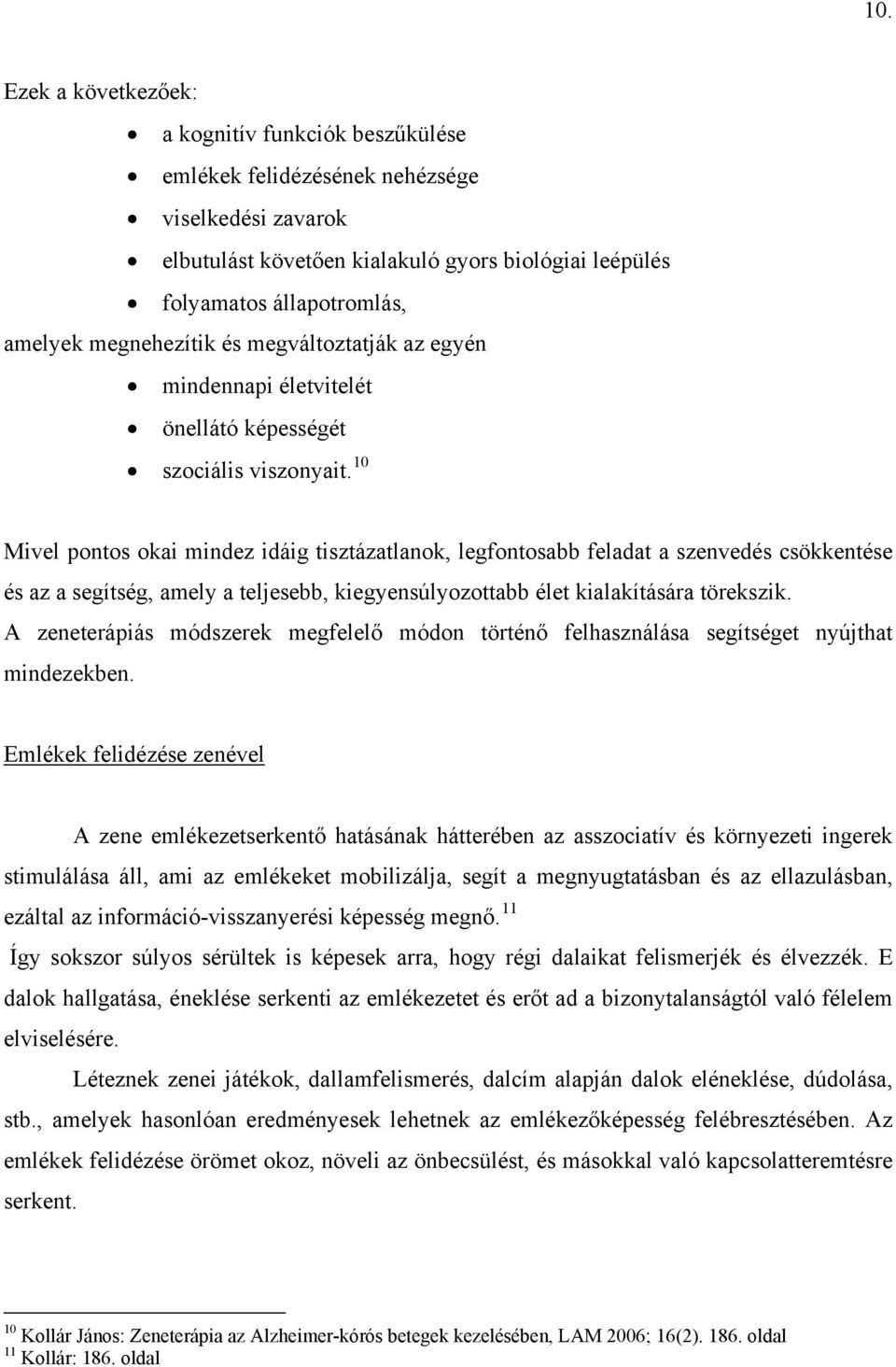 10 Mivel pontos okai mindez idáig tisztázatlanok, legfontosabb feladat a szenvedés csökkentése és az a segítség, amely a teljesebb, kiegyensúlyozottabb élet kialakítására törekszik.