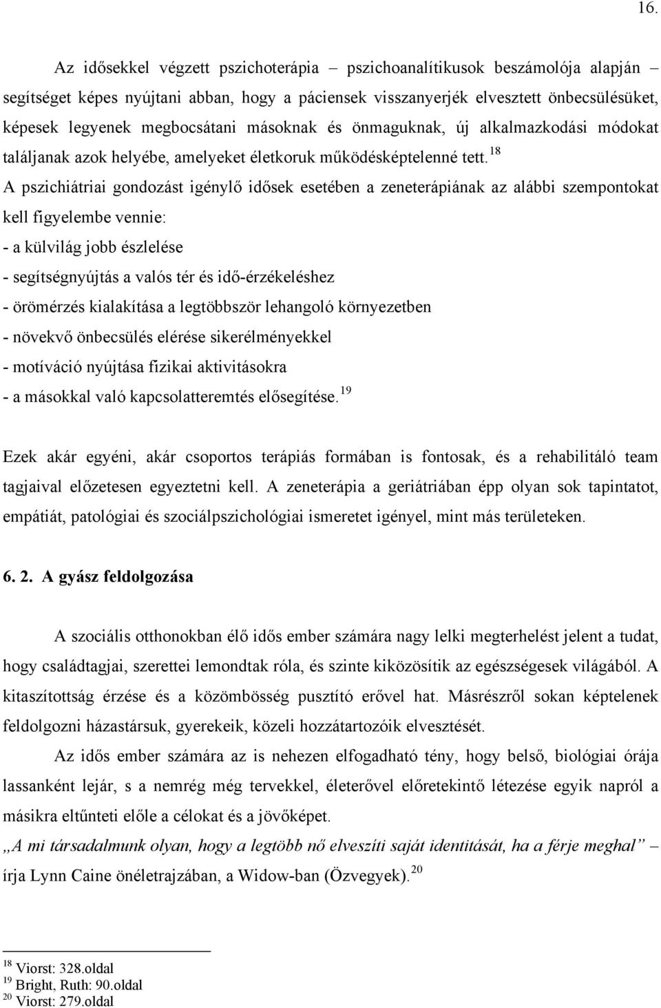 18 A pszichiátriai gondozást igénylő idősek esetében a zeneterápiának az alábbi szempontokat kell figyelembe vennie: - a külvilág jobb észlelése - segítségnyújtás a valós tér és idő-érzékeléshez -