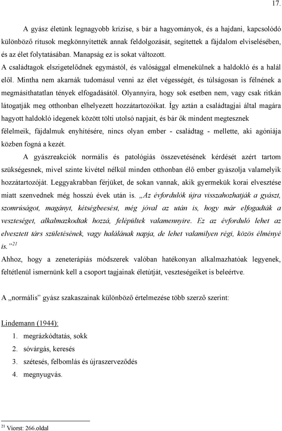 Mintha nem akarnák tudomásul venni az élet végességét, és túlságosan is félnének a megmásíthatatlan tények elfogadásától.