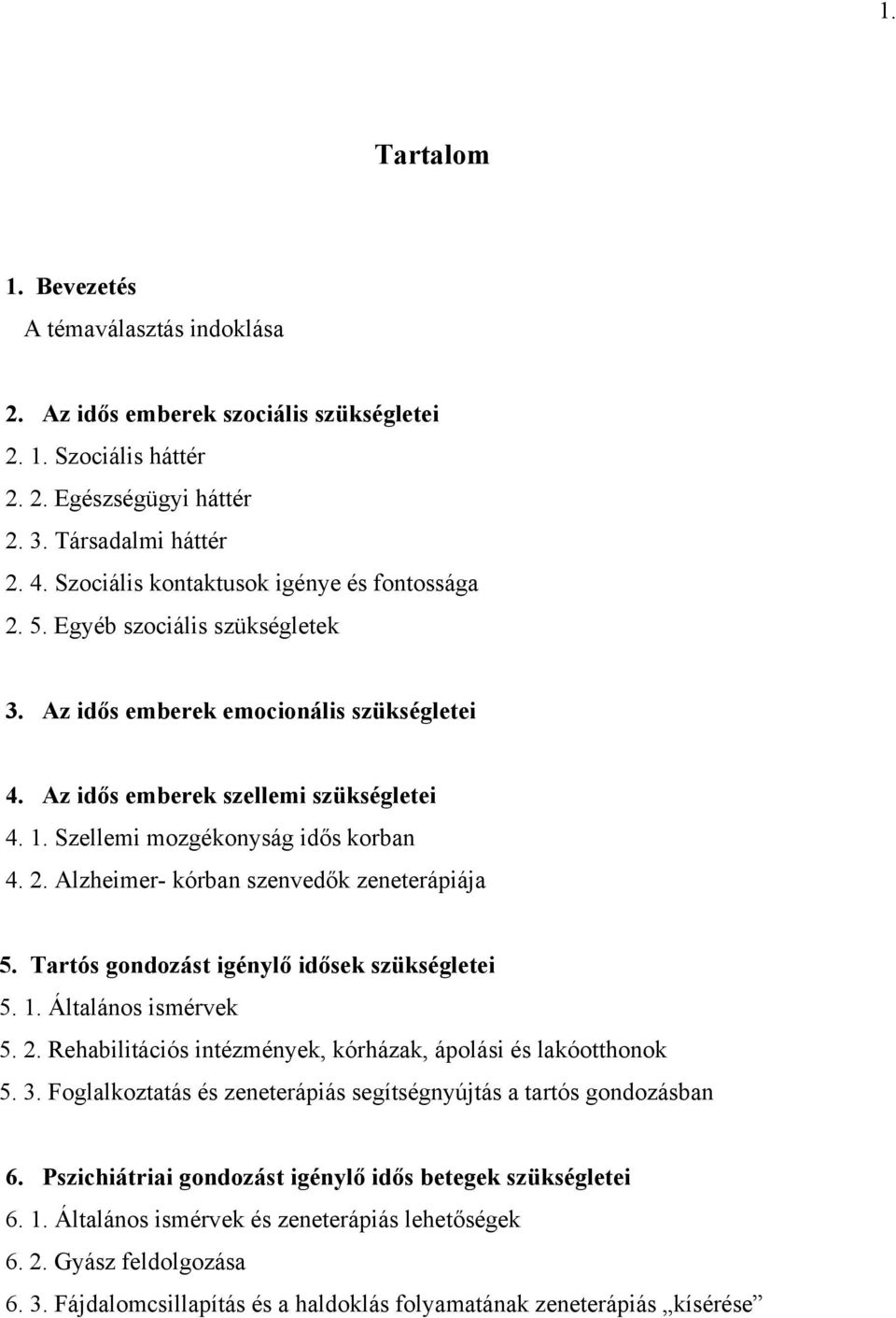 Szellemi mozgékonyság idős korban 4. 2. Alzheimer- kórban szenvedők zeneterápiája 5. Tartós gondozást igénylő idősek szükségletei 5. 1. Általános ismérvek 5. 2. Rehabilitációs intézmények, kórházak, ápolási és lakóotthonok 5.