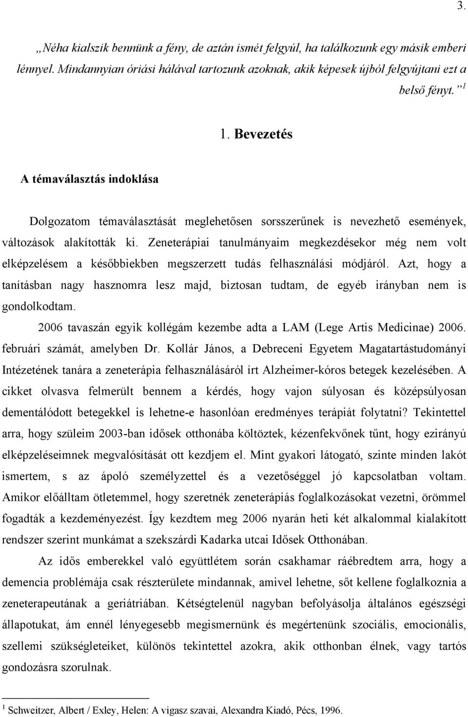 Zeneterápiai tanulmányaim megkezdésekor még nem volt elképzelésem a későbbiekben megszerzett tudás felhasználási módjáról.